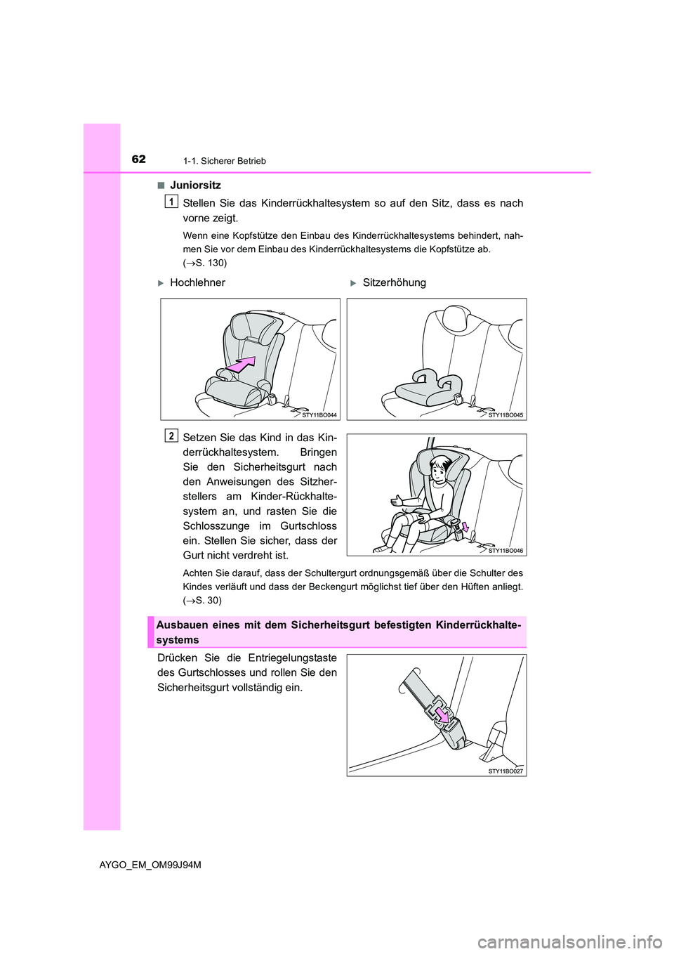 TOYOTA AYGO 2015  Betriebsanleitungen (in German) 621-1. Sicherer Betrieb
AYGO_EM_OM99J94M 
■Juniorsitz 
Stellen Sie das Kinderrückhaltesystem so auf den Sitz, dass es nach 
vorne zeigt.
Wenn eine Kopfstütze den Einbau des Kinderrückhaltesystems