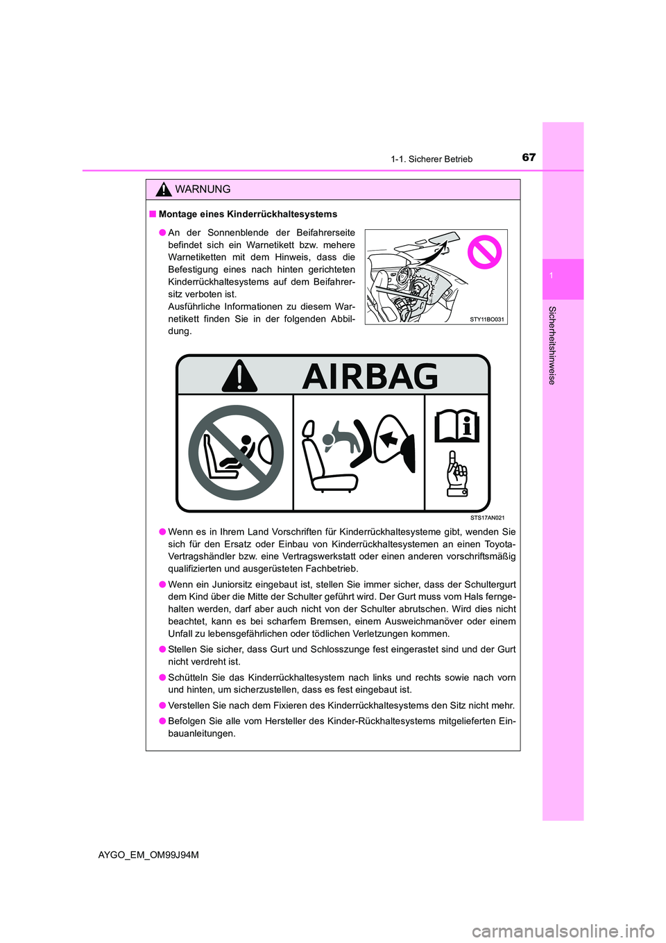 TOYOTA AYGO 2015  Betriebsanleitungen (in German) 671-1. Sicherer Betrieb
1
Sicherheitshinweise
AYGO_EM_OM99J94M
WARNUNG
■Montage eines Kinderrückhaltesystems 
● Wenn es in Ihrem Land Vorschriften für Kinderrückhaltesysteme gibt, wenden Sie 
s