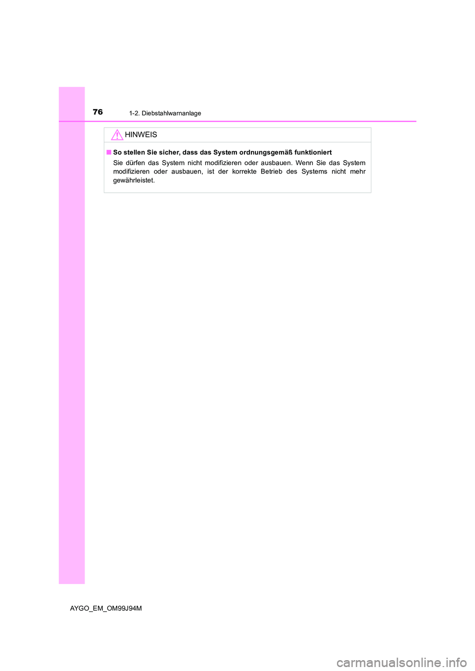 TOYOTA AYGO 2015  Betriebsanleitungen (in German) 761-2. Diebstahlwarnanlage
AYGO_EM_OM99J94M
HINWEIS
■So stellen Sie sicher, dass das System ordnungsgemäß funktioniert 
Sie dürfen das System nicht modifizieren oder ausbauen. Wenn Sie das System