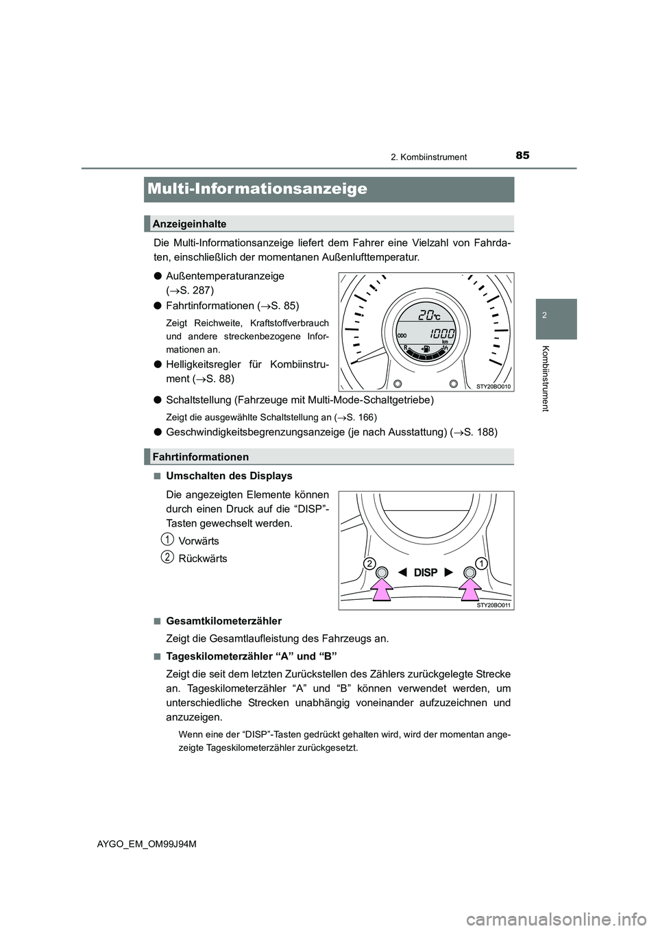 TOYOTA AYGO 2015  Betriebsanleitungen (in German) 85
2
2. Kombiinstrument
Kombiinstrument
AYGO_EM_OM99J94M
Multi-Infor mationsanzeige
Die Multi-Informationsanzeige liefert dem Fahrer eine Vielzahl von Fahrda- 
ten, einschließlich der momentanen Auß