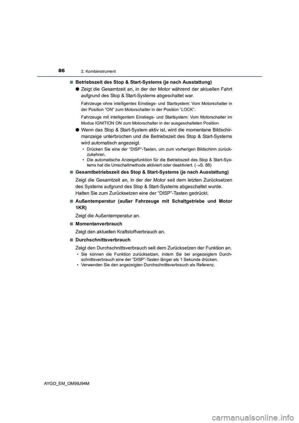 TOYOTA AYGO 2015  Betriebsanleitungen (in German) 862. Kombiinstrument
AYGO_EM_OM99J94M 
■Betriebszeit des Stop & Start-Systems (je nach Ausstattung) 
● Zeigt die Gesamtzeit an, in der der Motor während der aktuellen Fahrt 
aufgrund des Stop & S