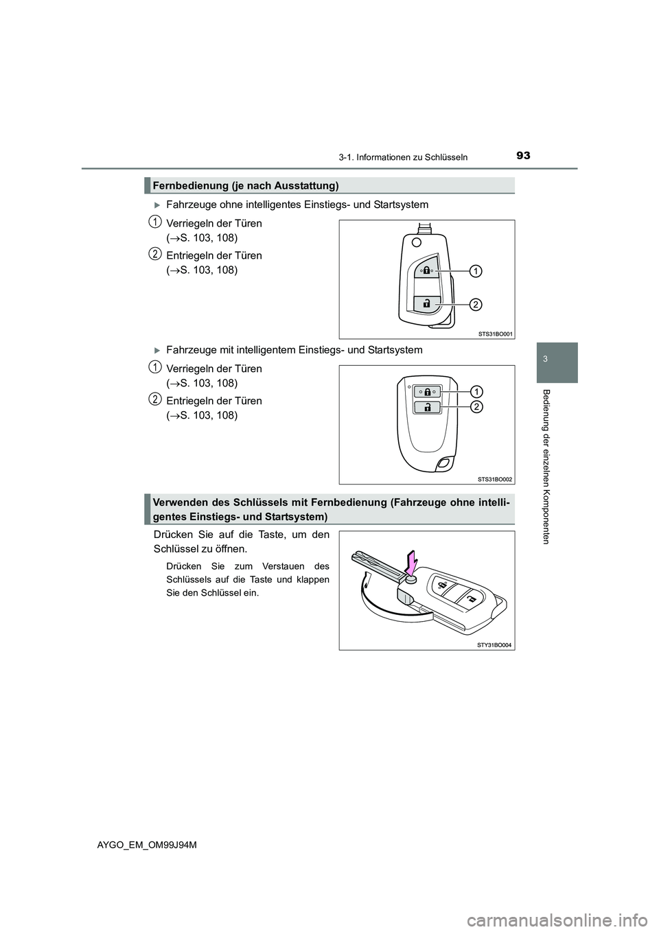 TOYOTA AYGO 2015  Betriebsanleitungen (in German) 933-1. Informationen zu Schlüsseln
3
Bedienung der einzelnen Komponenten
AYGO_EM_OM99J94M
�XFahrzeuge ohne intelligentes Einstiegs- und Startsystem 
Verriegeln der Türen  
( →S. 103, 108) 
Entrieg
