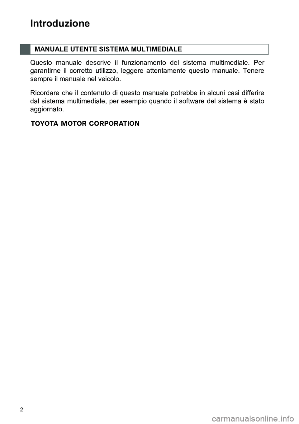 TOYOTA AYGO 2015 Manuale duso (in Italian) 2
Introduzione
Questo manuale descrive il funzionamento del sistema multimediale. Per
garantirne il corretto utilizzo, leggere attentamente questo manuale. Tenere
sempre il manuale nel veicolo.
Ricord TOYOTA AYGO 2015 Manuale duso (in Italian) 2
Introduzione
Questo manuale descrive il funzionamento del sistema multimediale. Per
garantirne il corretto utilizzo, leggere attentamente questo manuale. Tenere
sempre il manuale nel veicolo.
Ricord