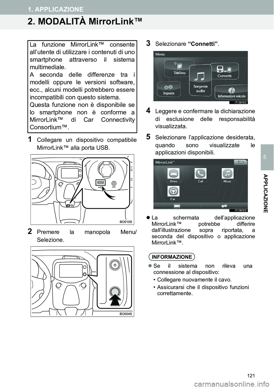 TOYOTA AYGO 2015 Manuale duso (in Italian) 121
1. APPLICAZIONE
5
APPLICAZIONE
2. MODALITÀ MirrorLink™
1Collegare un dispositivo compatibile
MirrorLink™ alla porta USB.
2Premere la manopola Menu/
Selezione.
3Selezionare “Connetti”.
4Le TOYOTA AYGO 2015 Manuale duso (in Italian) 121
1. APPLICAZIONE
5
APPLICAZIONE
2. MODALITÀ MirrorLink™
1Collegare un dispositivo compatibile
MirrorLink™ alla porta USB.
2Premere la manopola Menu/
Selezione.
3Selezionare “Connetti”.
4Le