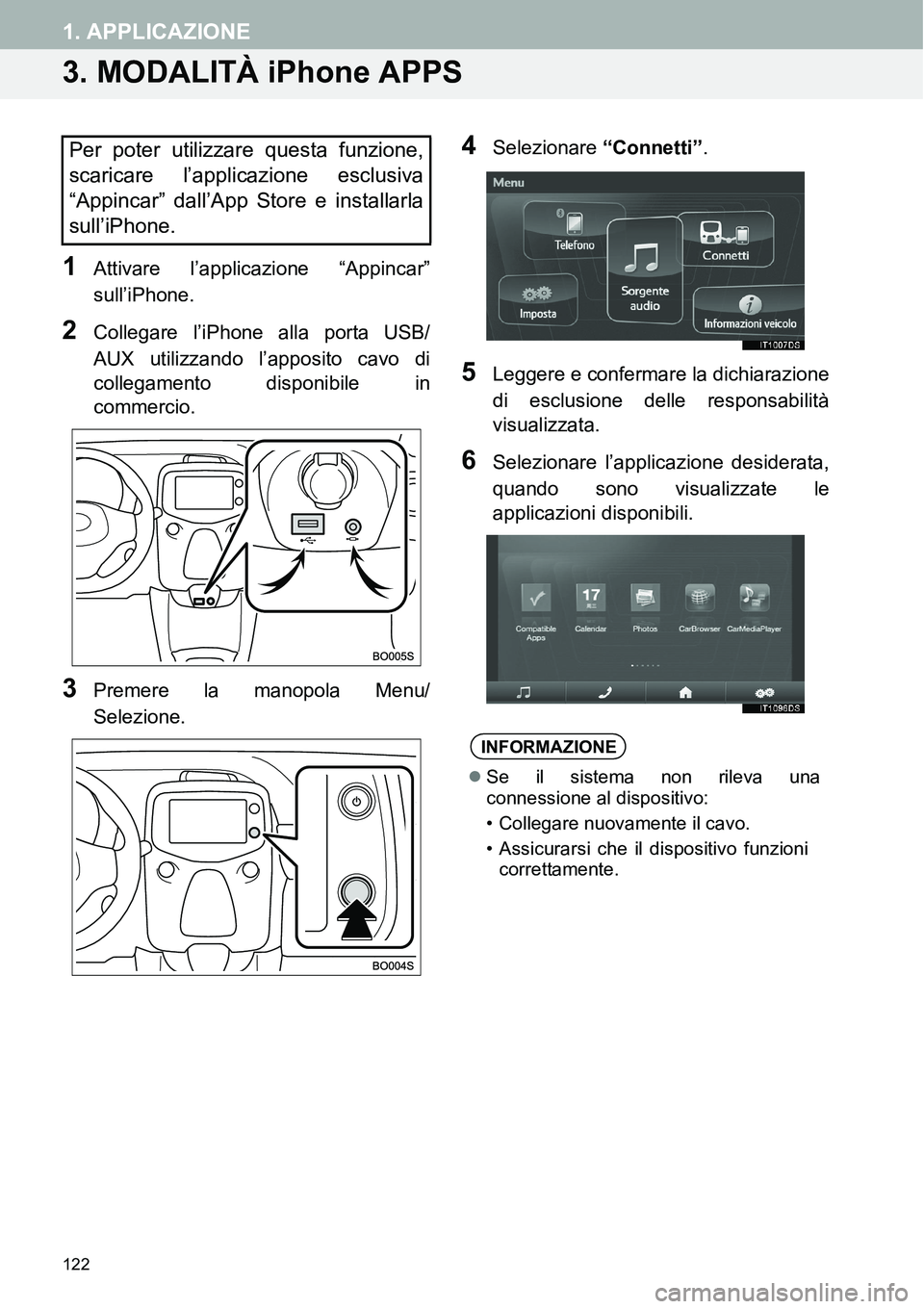 TOYOTA AYGO 2015 Manuale duso (in Italian) 122
1. APPLICAZIONE
3. MODALITÀ iPhone APPS
1Attivare l’applicazione “Appincar”
sull’iPhone.
2Collegare l’iPhone alla porta USB/
AUX utilizzando l’apposito cavo di
collegamento disponibil TOYOTA AYGO 2015 Manuale duso (in Italian) 122
1. APPLICAZIONE
3. MODALITÀ iPhone APPS
1Attivare l’applicazione “Appincar”
sull’iPhone.
2Collegare l’iPhone alla porta USB/
AUX utilizzando l’apposito cavo di
collegamento disponibil