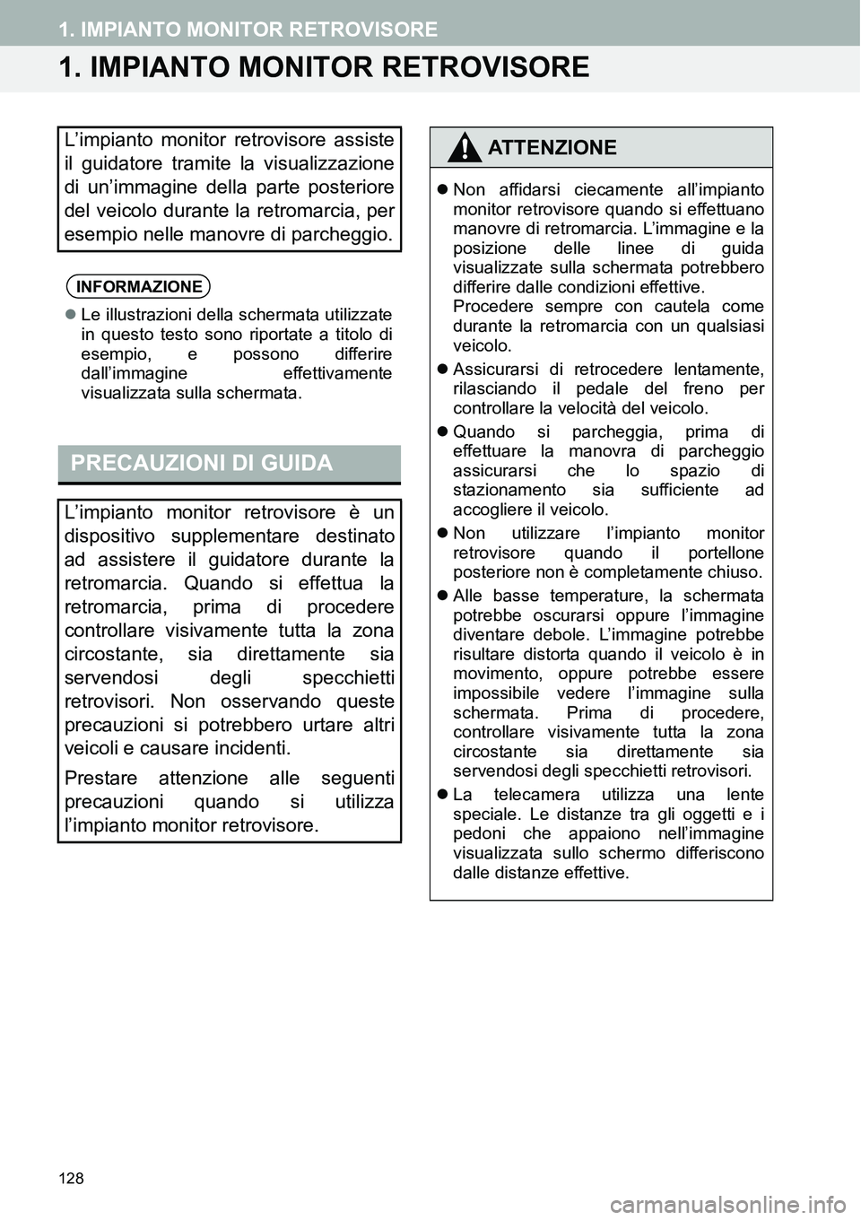 TOYOTA AYGO 2015 Manuale duso (in Italian) 128
1. IMPIANTO MONITOR RETROVISORE
1. IMPIANTO MONITOR RETROVISORE
L’impianto monitor retrovisore assiste
il guidatore tramite la visualizzazione
di un’immagine della parte posteriore
del veicolo TOYOTA AYGO 2015 Manuale duso (in Italian) 128
1. IMPIANTO MONITOR RETROVISORE
1. IMPIANTO MONITOR RETROVISORE
L’impianto monitor retrovisore assiste
il guidatore tramite la visualizzazione
di un’immagine della parte posteriore
del veicolo