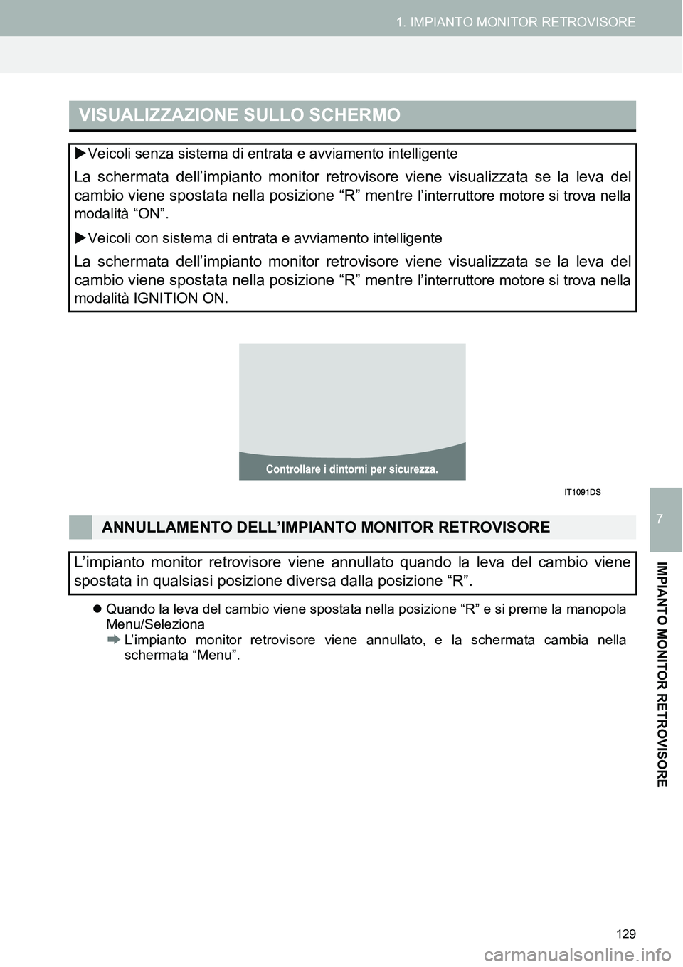 TOYOTA AYGO 2015 Manuale duso (in Italian) 129
1. IMPIANTO MONITOR RETROVISORE
7
IMPIANTO MONITOR RETROVISORE
Quando la leva del cambio viene spostata nella posizione “R” e si preme la manopola
Menu/Seleziona
L’impianto monitor ret TOYOTA AYGO 2015 Manuale duso (in Italian) 129
1. IMPIANTO MONITOR RETROVISORE
7
IMPIANTO MONITOR RETROVISORE
Quando la leva del cambio viene spostata nella posizione “R” e si preme la manopola
Menu/Seleziona
L’impianto monitor ret