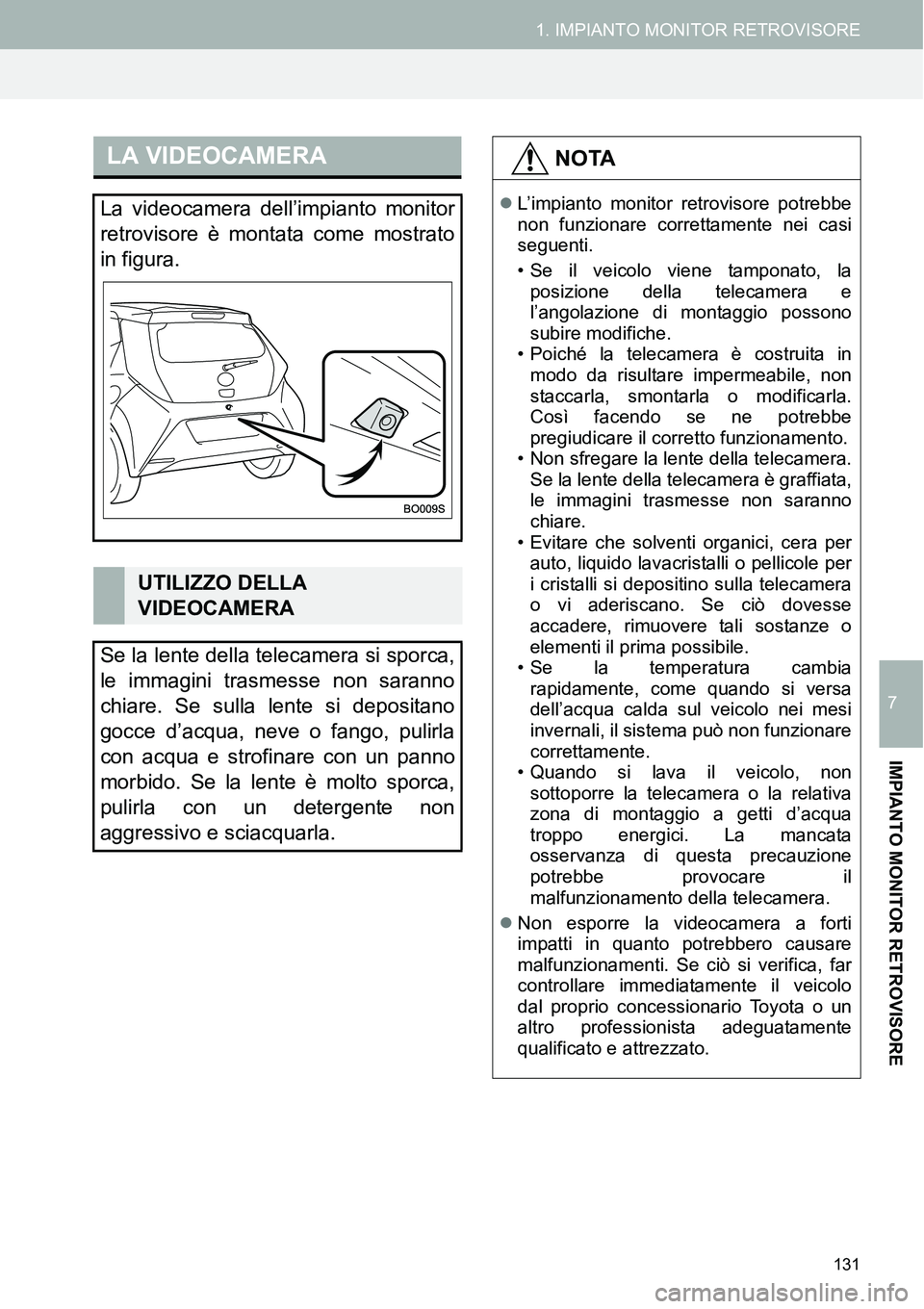 TOYOTA AYGO 2015  Manuale duso (in Italian) 131
1. IMPIANTO MONITOR RETROVISORE
7
IMPIANTO MONITOR RETROVISORE
LA VIDEOCAMERA
La videocamera dell’impianto monitor
retrovisore è montata come mostrato
in figura.
UTILIZZO DELLA 
VIDEOCAMERA
Se 