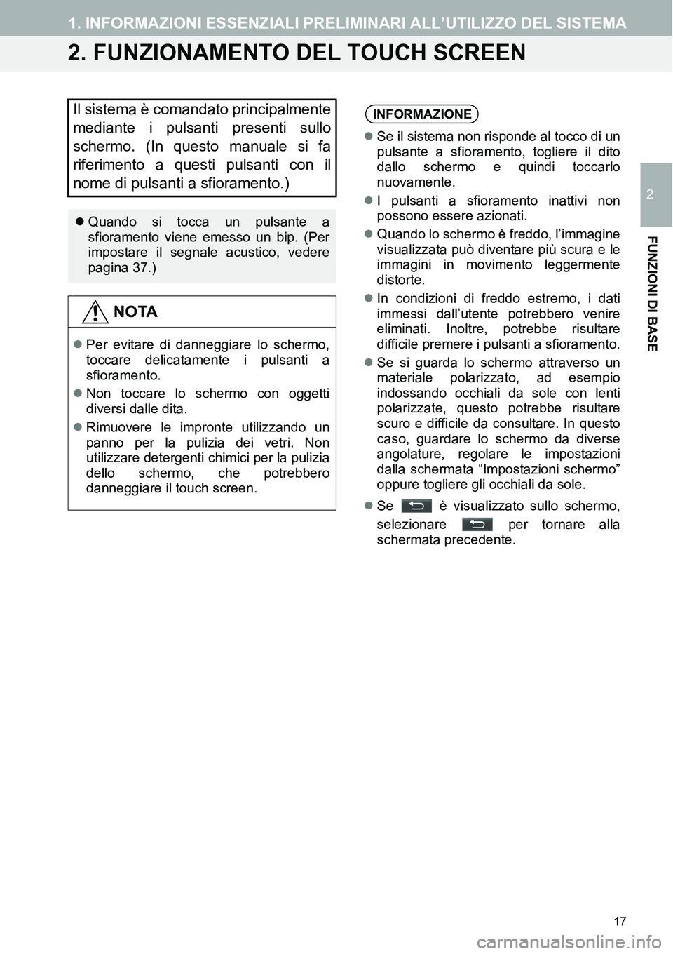 TOYOTA AYGO 2015 Manuale duso (in Italian) 17
1. INFORMAZIONI ESSENZIALI PRELIMINARI ALL’UTILIZZO DEL SISTEMA
2
FUNZIONI DI BASE
2. FUNZIONAMENTO DEL TOUCH SCREEN
Il sistema è comandato principalmente
mediante i pulsanti presenti sullo
sche TOYOTA AYGO 2015 Manuale duso (in Italian) 17
1. INFORMAZIONI ESSENZIALI PRELIMINARI ALL’UTILIZZO DEL SISTEMA
2
FUNZIONI DI BASE
2. FUNZIONAMENTO DEL TOUCH SCREEN
Il sistema è comandato principalmente
mediante i pulsanti presenti sullo
sche