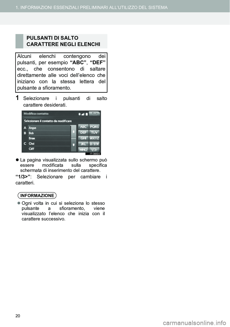 TOYOTA AYGO 2015 Manuale duso (in Italian) 20
1. INFORMAZIONI ESSENZIALI PRELIMINARI ALL’UTILIZZO DEL SISTEMA
1Selezionare i pulsanti di salto
carattere desiderati.
La pagina visualizzata sullo schermo può
essere modificata sulla specifi TOYOTA AYGO 2015 Manuale duso (in Italian) 20
1. INFORMAZIONI ESSENZIALI PRELIMINARI ALL’UTILIZZO DEL SISTEMA
1Selezionare i pulsanti di salto
carattere desiderati.
La pagina visualizzata sullo schermo può
essere modificata sulla specifi