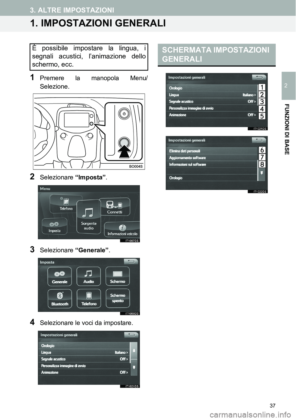 TOYOTA AYGO 2015 Manuale duso (in Italian) 2
37
FUNZIONI DI BASE
3. ALTRE IMPOSTAZIONI
1. IMPOSTAZIONI GENERALI
1Premere la manopola Menu/
Selezione.
2Selezionare “Imposta”.
3Selezionare “Generale”.
4Selezionare le voci da impostare.
TOYOTA AYGO 2015 Manuale duso (in Italian) 2
37
FUNZIONI DI BASE
3. ALTRE IMPOSTAZIONI
1. IMPOSTAZIONI GENERALI
1Premere la manopola Menu/
Selezione.
2Selezionare “Imposta”.
3Selezionare “Generale”.
4Selezionare le voci da impostare.