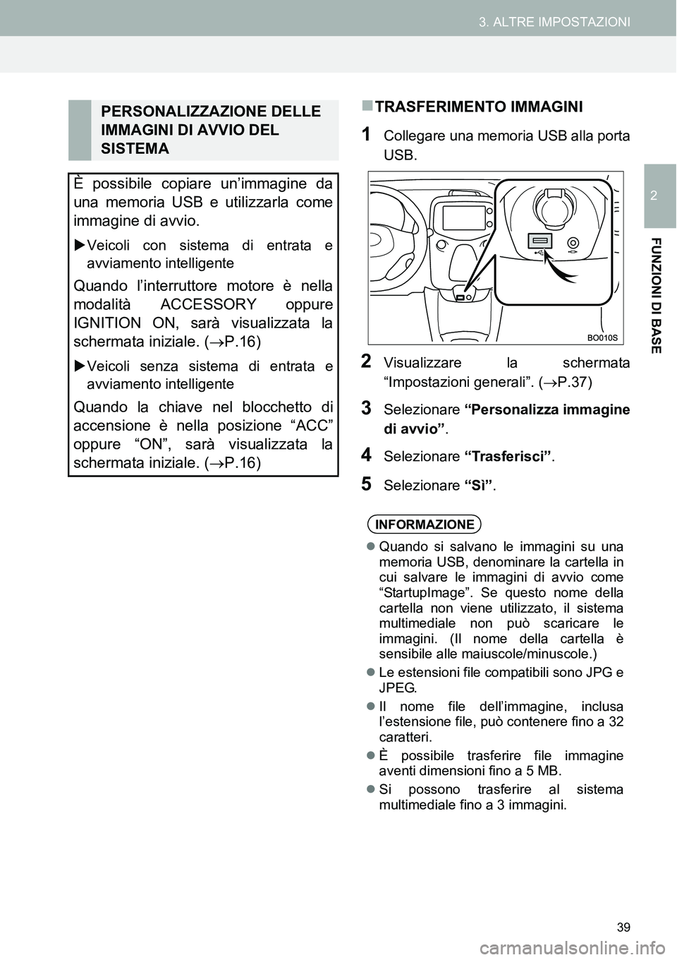 TOYOTA AYGO 2015 Manuale duso (in Italian) 39
3. ALTRE IMPOSTAZIONI
2
FUNZIONI DI BASE
TRASFERIMENTO IMMAGINI
1Collegare una memoria USB alla porta
USB.
2Visualizzare la schermata
“Impostazioni generali”. (P.37)
3Selezionare “Perso TOYOTA AYGO 2015 Manuale duso (in Italian) 39
3. ALTRE IMPOSTAZIONI
2
FUNZIONI DI BASE
TRASFERIMENTO IMMAGINI
1Collegare una memoria USB alla porta
USB.
2Visualizzare la schermata
“Impostazioni generali”. (P.37)
3Selezionare “Perso