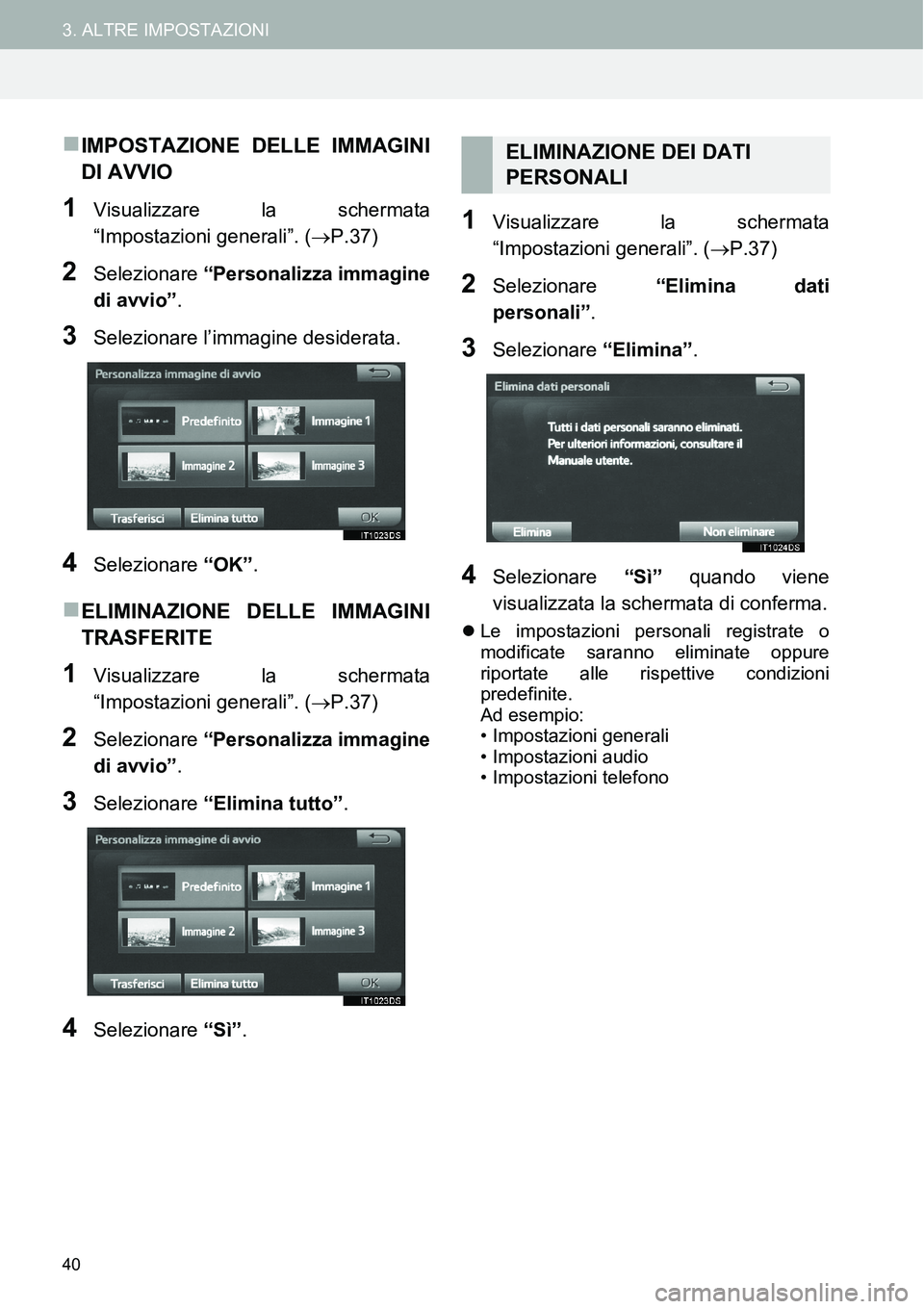 TOYOTA AYGO 2015 Manuale duso (in Italian) 40
3. ALTRE IMPOSTAZIONI
IMPOSTAZIONE DELLE IMMAGINI
DI AVVIO
1Visualizzare la schermata
“Impostazioni generali”. (P.37)
2Selezionare “Personalizza immagine
di avvio”.
3Selezionare l’i TOYOTA AYGO 2015 Manuale duso (in Italian) 40
3. ALTRE IMPOSTAZIONI
IMPOSTAZIONE DELLE IMMAGINI
DI AVVIO
1Visualizzare la schermata
“Impostazioni generali”. (P.37)
2Selezionare “Personalizza immagine
di avvio”.
3Selezionare l’i