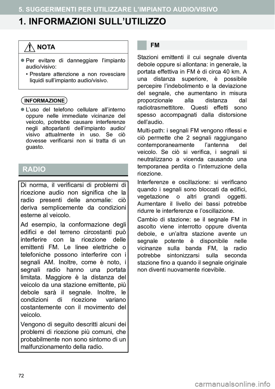 TOYOTA AYGO 2015 Manuale duso (in Italian) 72
5. SUGGERIMENTI PER UTILIZZARE L’IMPIANTO AUDIO/VISIVO
1. INFORMAZIONI SULL’UTILIZZO
Stazioni emittenti il cui segnale diventa
debole oppure si allontana: in generale, la
portata effettiva in F TOYOTA AYGO 2015 Manuale duso (in Italian) 72
5. SUGGERIMENTI PER UTILIZZARE L’IMPIANTO AUDIO/VISIVO
1. INFORMAZIONI SULL’UTILIZZO
Stazioni emittenti il cui segnale diventa
debole oppure si allontana: in generale, la
portata effettiva in F