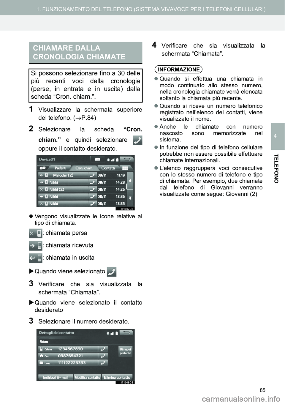 TOYOTA AYGO 2015 Manuale duso (in Italian) 85
1. FUNZIONAMENTO DEL TELEFONO (SISTEMA VIVAVOCE PER I TELEFONI CELLULARI)
4
TELEFONO
1Visualizzare la schermata superiore
del telefono. (P.84)
2Selezionare la scheda “Cron.
chiam.” e quindi TOYOTA AYGO 2015 Manuale duso (in Italian) 85
1. FUNZIONAMENTO DEL TELEFONO (SISTEMA VIVAVOCE PER I TELEFONI CELLULARI)
4
TELEFONO
1Visualizzare la schermata superiore
del telefono. (P.84)
2Selezionare la scheda “Cron.
chiam.” e quindi