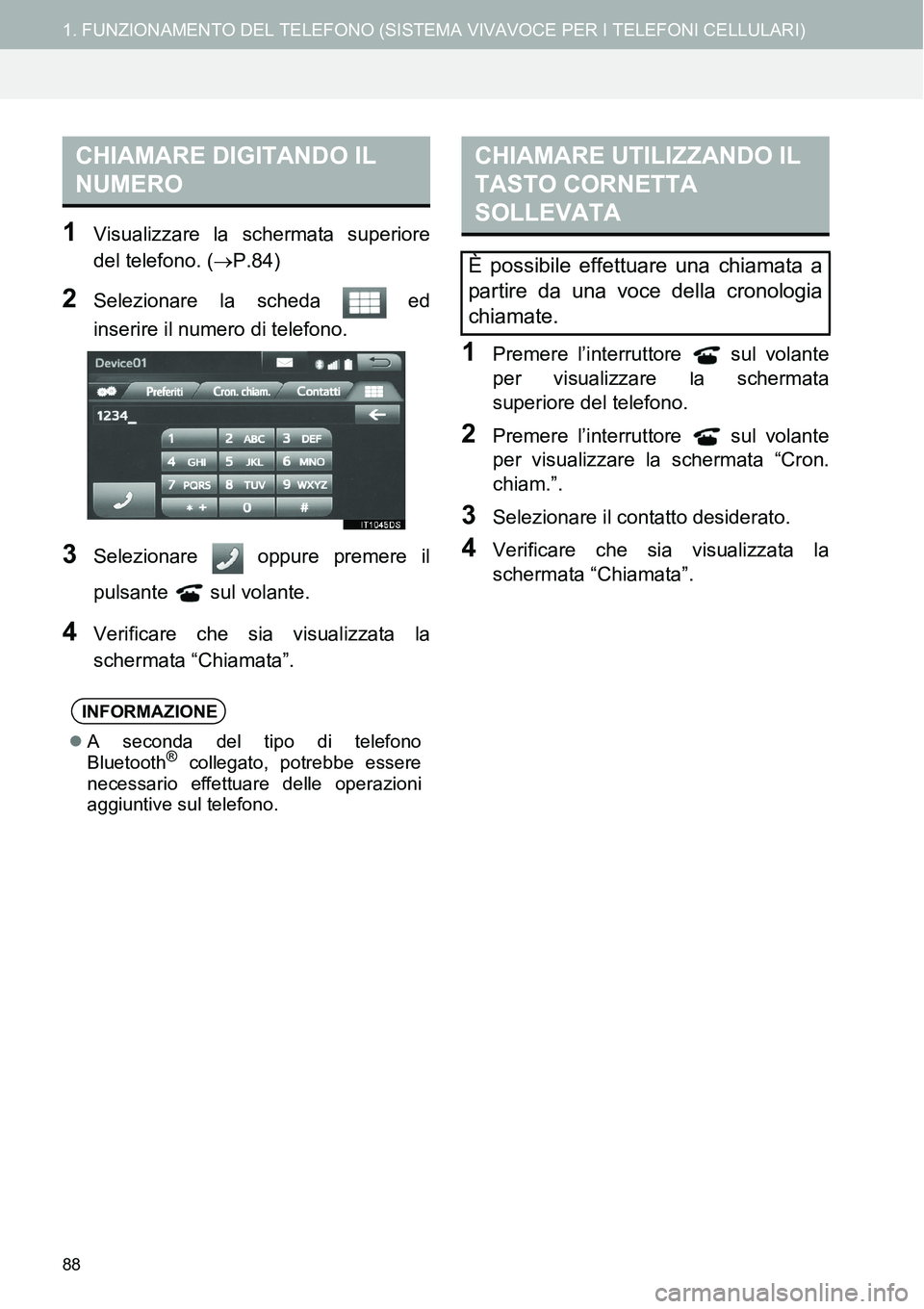 TOYOTA AYGO 2015 Manuale duso (in Italian) 88
1. FUNZIONAMENTO DEL TELEFONO (SISTEMA VIVAVOCE PER I TELEFONI CELLULARI)
1Visualizzare la schermata superiore
del telefono. (P.84)
2Selezionare la scheda ed
inserire il numero di telefono.
3S TOYOTA AYGO 2015 Manuale duso (in Italian) 88
1. FUNZIONAMENTO DEL TELEFONO (SISTEMA VIVAVOCE PER I TELEFONI CELLULARI)
1Visualizzare la schermata superiore
del telefono. (P.84)
2Selezionare la scheda ed
inserire il numero di telefono.
3S