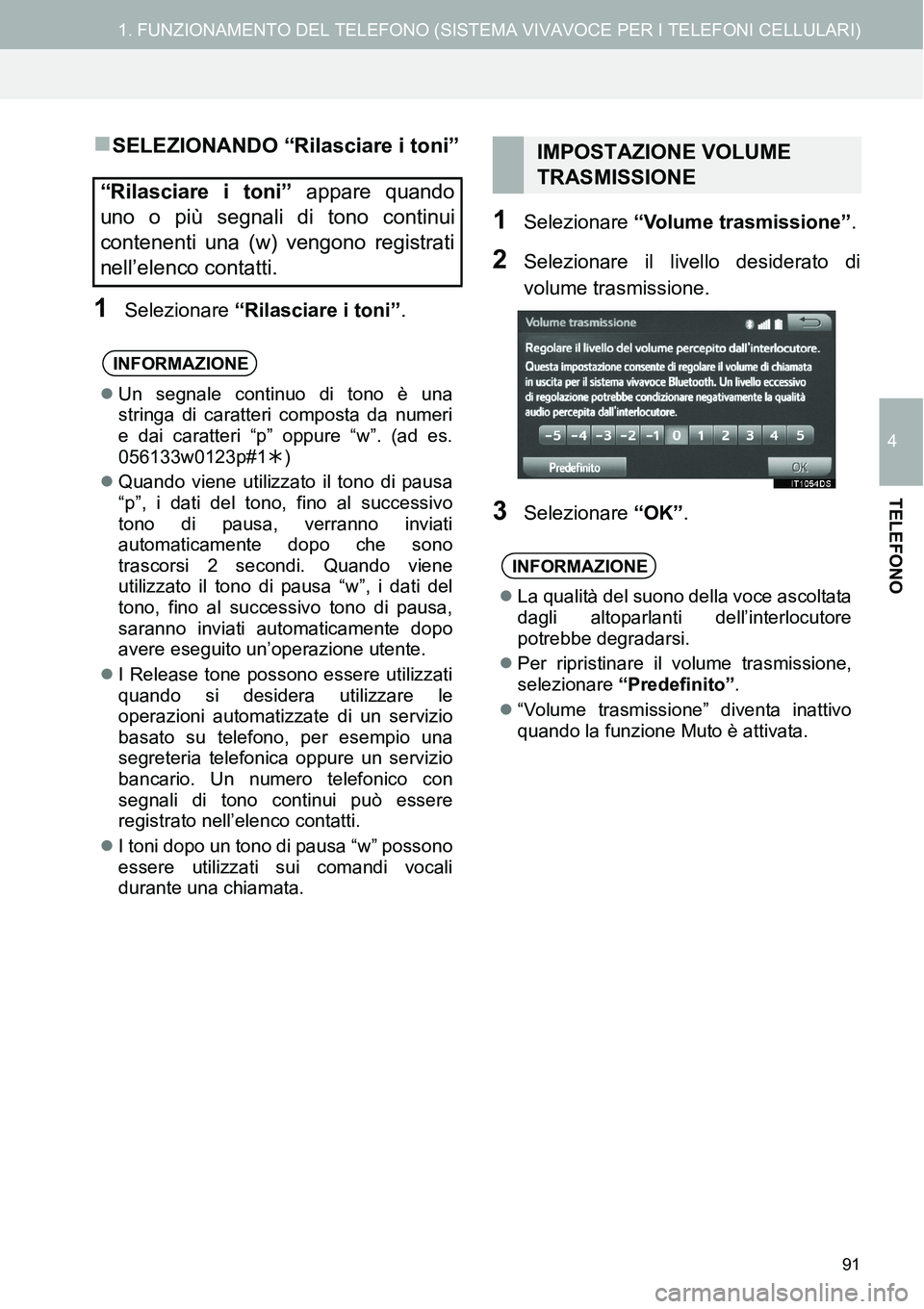 TOYOTA AYGO 2015  Manuale duso (in Italian) 91
1. FUNZIONAMENTO DEL TELEFONO (SISTEMA VIVAVOCE PER I TELEFONI CELLULARI)
4
TELEFONO
SELEZIONANDO “Rilasciare i toni”
1Selezionare “Rilasciare i toni”.
1Selezionare “Volume trasmission TOYOTA AYGO 2015  Manuale duso (in Italian) 91
1. FUNZIONAMENTO DEL TELEFONO (SISTEMA VIVAVOCE PER I TELEFONI CELLULARI)
4
TELEFONO
SELEZIONANDO “Rilasciare i toni”
1Selezionare “Rilasciare i toni”.
1Selezionare “Volume trasmission