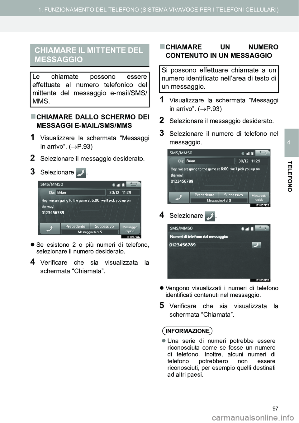 TOYOTA AYGO 2015  Manuale duso (in Italian) 97
1. FUNZIONAMENTO DEL TELEFONO (SISTEMA VIVAVOCE PER I TELEFONI CELLULARI)
4
TELEFONO
CHIAMARE DALLO SCHERMO DEI
MESSAGGI E-MAIL/SMS/MMS
1Visualizzare la schermata “Messaggi
in arrivo”. (P TOYOTA AYGO 2015  Manuale duso (in Italian) 97
1. FUNZIONAMENTO DEL TELEFONO (SISTEMA VIVAVOCE PER I TELEFONI CELLULARI)
4
TELEFONO
CHIAMARE DALLO SCHERMO DEI
MESSAGGI E-MAIL/SMS/MMS
1Visualizzare la schermata “Messaggi
in arrivo”. (P