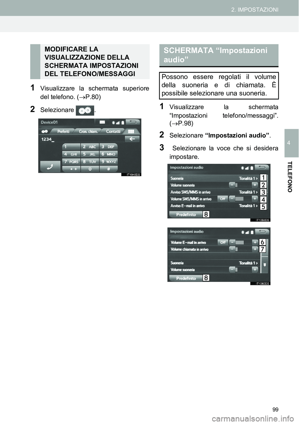 TOYOTA AYGO 2015  Manuale duso (in Italian) 99
2. IMPOSTAZIONI
4
TELEFONO
1Visualizzare la schermata superiore
del telefono. (P.80)
2Selezionare .1Visualizzare la schermata
“Impostazioni telefono/messaggi”.
(P.98)
2Selezionare “Impo TOYOTA AYGO 2015  Manuale duso (in Italian) 99
2. IMPOSTAZIONI
4
TELEFONO
1Visualizzare la schermata superiore
del telefono. (P.80)
2Selezionare .1Visualizzare la schermata
“Impostazioni telefono/messaggi”.
(P.98)
2Selezionare “Impo
