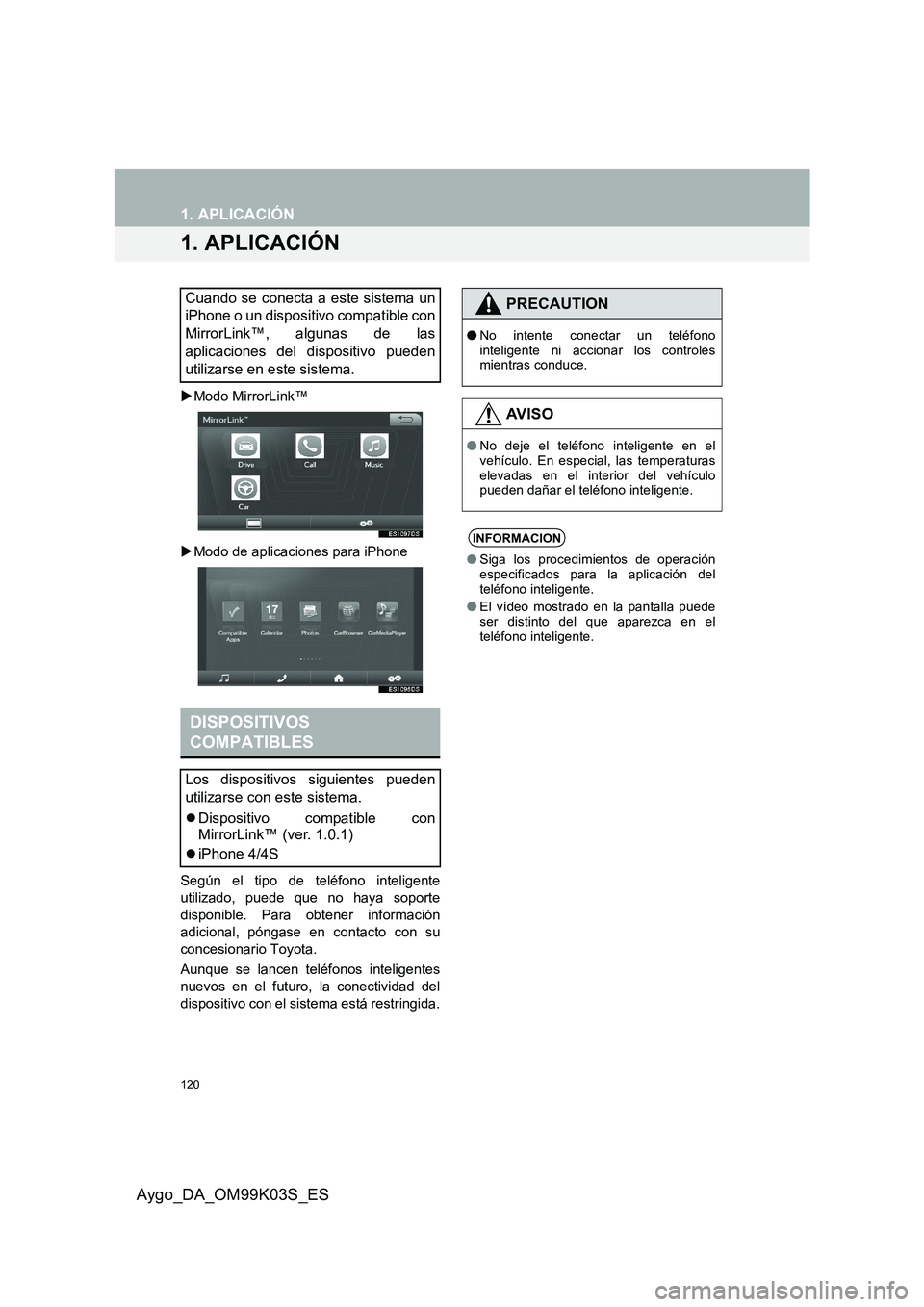 TOYOTA AYGO 2015  Manuale de Empleo (in Spanish) 120
Aygo_DA_OM99K03S_ES
1. APLICACIÓN
1. APLICACIÓN
�XModo MirrorLink™ 
�X Modo de aplicaciones para iPhone 
Según el tipo de teléfono inteligente 
utilizado, puede que no haya soporte
disponibl