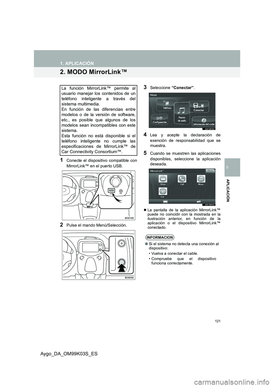 TOYOTA AYGO 2015  Manuale de Empleo (in Spanish) 121
1. APLICACIÓN
5
APLICACIÓN
Aygo_DA_OM99K03S_ES
2. MODO MirrorLink™
1Conecte el dispositivo compatible con 
MirrorLink™ en el puerto USB.
2Pulse el mando Menú/Selección.
3Seleccione  “Con TOYOTA AYGO 2015  Manuale de Empleo (in Spanish) 121
1. APLICACIÓN
5
APLICACIÓN
Aygo_DA_OM99K03S_ES
2. MODO MirrorLink™
1Conecte el dispositivo compatible con 
MirrorLink™ en el puerto USB.
2Pulse el mando Menú/Selección.
3Seleccione  “Con