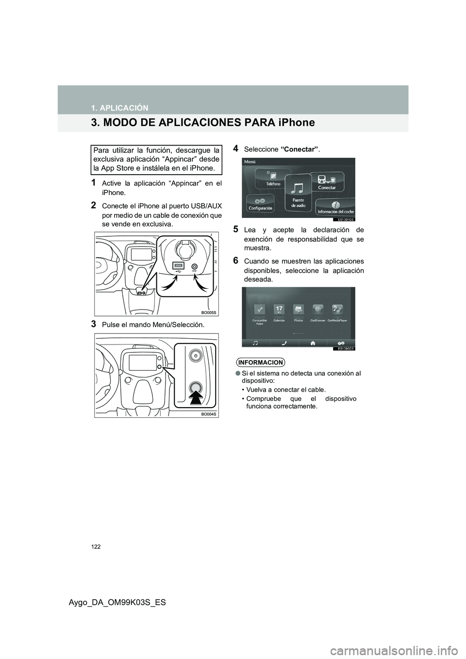 TOYOTA AYGO 2015  Manuale de Empleo (in Spanish) 122
1. APLICACIÓN
Aygo_DA_OM99K03S_ES
3. MODO DE APLICACIONES PARA iPhone
1Active la aplicación “Appincar” en el 
iPhone.
2Conecte el iPhone al puerto USB/AUX
por medio de un cable de conexión  TOYOTA AYGO 2015  Manuale de Empleo (in Spanish) 122
1. APLICACIÓN
Aygo_DA_OM99K03S_ES
3. MODO DE APLICACIONES PARA iPhone
1Active la aplicación “Appincar” en el 
iPhone.
2Conecte el iPhone al puerto USB/AUX
por medio de un cable de conexión