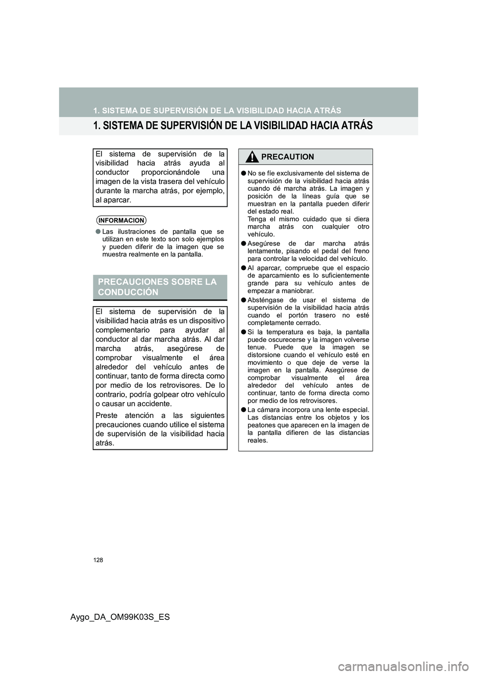 TOYOTA AYGO 2015  Manuale de Empleo (in Spanish) 128
Aygo_DA_OM99K03S_ES
1. SISTEMA DE SUPERVISIÓN DE LA VISIBILIDAD HACIA ATRÁS
1. SISTEMA DE SUPERVISIÓN DE LA VISIBILIDAD HACIA ATRÁS
El sistema de supervisión de la 
visibilidad hacia atrás a TOYOTA AYGO 2015  Manuale de Empleo (in Spanish) 128
Aygo_DA_OM99K03S_ES
1. SISTEMA DE SUPERVISIÓN DE LA VISIBILIDAD HACIA ATRÁS
1. SISTEMA DE SUPERVISIÓN DE LA VISIBILIDAD HACIA ATRÁS
El sistema de supervisión de la 
visibilidad hacia atrás a