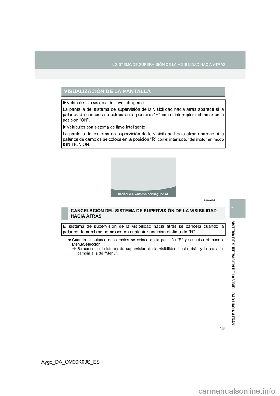 TOYOTA AYGO 2015  Manuale de Empleo (in Spanish) 129
1. SISTEMA DE SUPERVISIÓN DE LA VISIBILIDAD HACIA ATRÁS
Aygo_DA_OM99K03S_ES
7
SISTEMA DE SUPERVISIÓN DE LA VISIBILIDAD HACIA ATRÁS
�zCuando la palanca de cambios se coloca en la posición “R