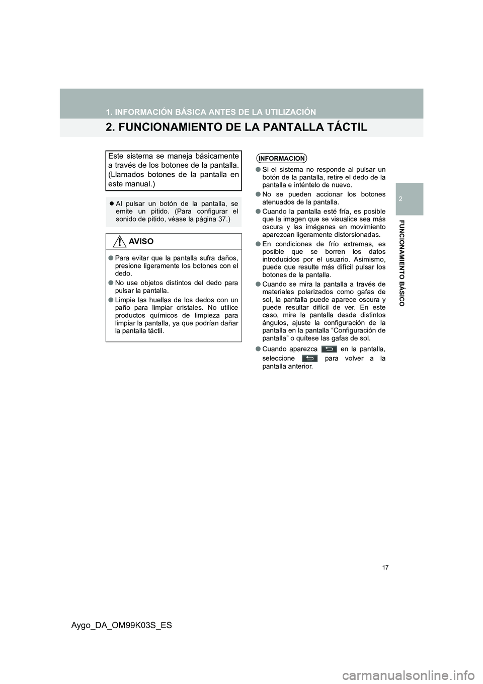TOYOTA AYGO 2015  Manuale de Empleo (in Spanish) 17
1. INFORMACIÓN BÁSICA ANTES DE LA UTILIZACIÓN
2
FUNCIONAMIENTO BÁSICO
Aygo_DA_OM99K03S_ES
2. FUNCIONAMIENTO DE LA PANTALLA TÁCTIL
Este sistema se maneja básicamente 
a través de los botones  TOYOTA AYGO 2015  Manuale de Empleo (in Spanish) 17
1. INFORMACIÓN BÁSICA ANTES DE LA UTILIZACIÓN
2
FUNCIONAMIENTO BÁSICO
Aygo_DA_OM99K03S_ES
2. FUNCIONAMIENTO DE LA PANTALLA TÁCTIL
Este sistema se maneja básicamente 
a través de los botones