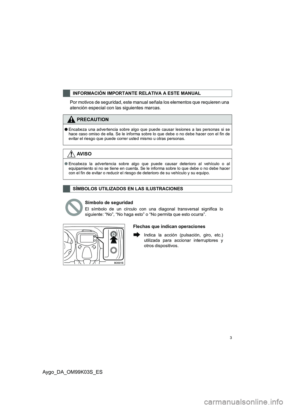 TOYOTA AYGO 2015 Manuale de Empleo (in Spanish) 3
Aygo_DA_OM99K03S_ES
Por motivos de seguridad, este manual señala los elementos que requieren una
atención especial con las siguientes marcas.
INFORMACIÓN IMPORTANTE RELATIVA A ESTE MANUAL
PRECAU TOYOTA AYGO 2015 Manuale de Empleo (in Spanish) 3
Aygo_DA_OM99K03S_ES
Por motivos de seguridad, este manual señala los elementos que requieren una
atención especial con las siguientes marcas.
INFORMACIÓN IMPORTANTE RELATIVA A ESTE MANUAL
PRECAU