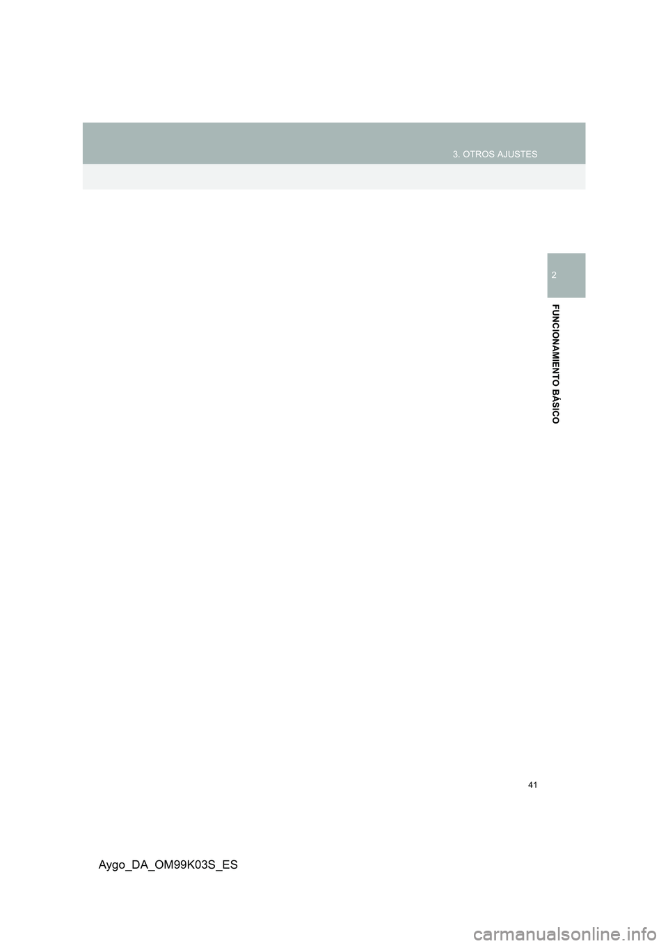 TOYOTA AYGO 2015  Manuale de Empleo (in Spanish) 41
3. OTROS AJUSTES
2
FUNCIONAMIENTO BÁSICO
Aygo_DA_OM99K03S_ES  TOYOTA AYGO 2015  Manuale de Empleo (in Spanish) 41
3. OTROS AJUSTES
2
FUNCIONAMIENTO BÁSICO
Aygo_DA_OM99K03S_ES
