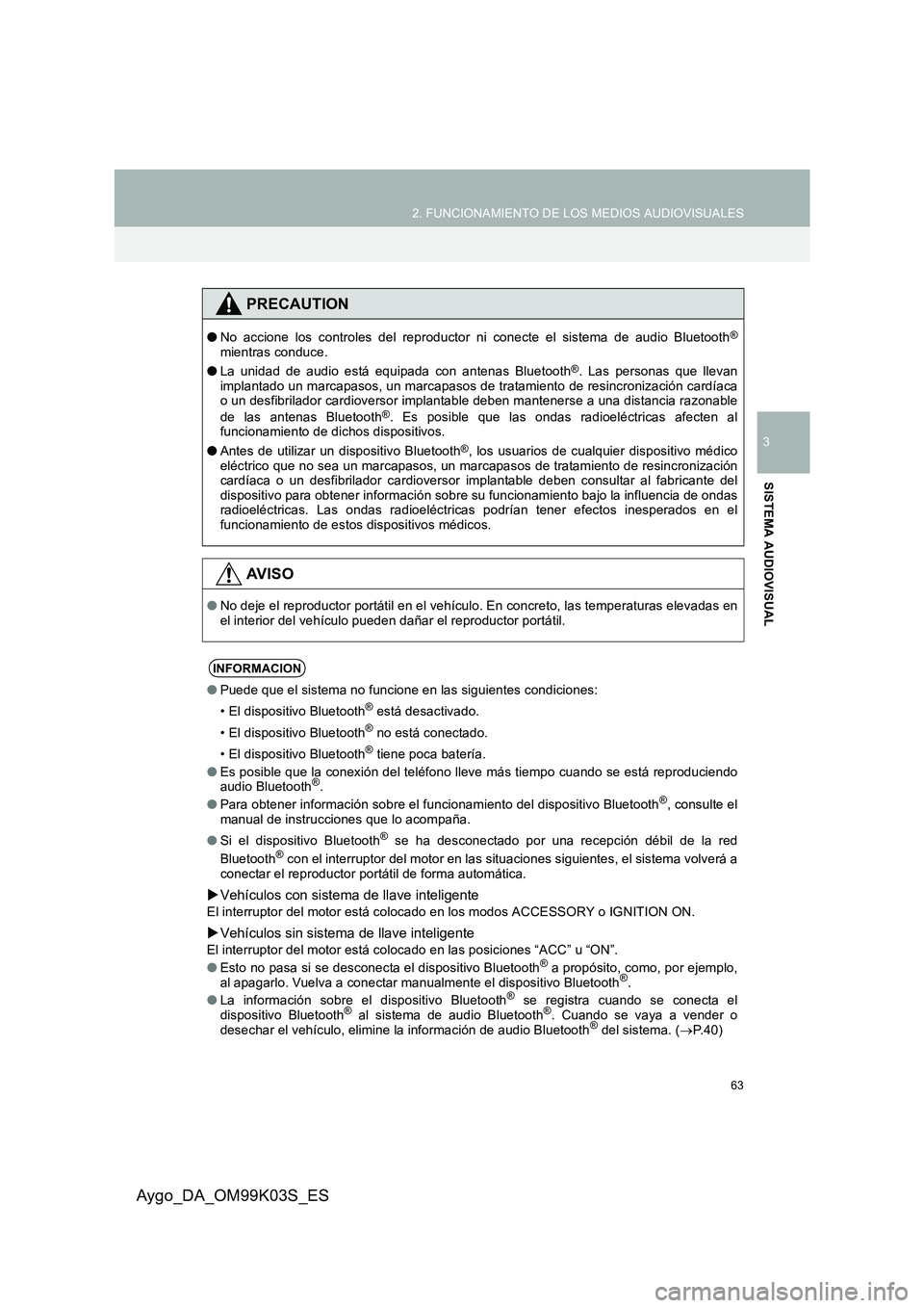 TOYOTA AYGO 2015  Manuale de Empleo (in Spanish) 63
2. FUNCIONAMIENTO DE LOS MEDIOS AUDIOVISUALES
3
SISTEMA AUDIOVISUAL
Aygo_DA_OM99K03S_ES
PRECAUTION
●No accione los controles del reproductor ni conecte el sistema de audio Bluetooth®
mientras co TOYOTA AYGO 2015  Manuale de Empleo (in Spanish) 63
2. FUNCIONAMIENTO DE LOS MEDIOS AUDIOVISUALES
3
SISTEMA AUDIOVISUAL
Aygo_DA_OM99K03S_ES
PRECAUTION
●No accione los controles del reproductor ni conecte el sistema de audio Bluetooth®
mientras co