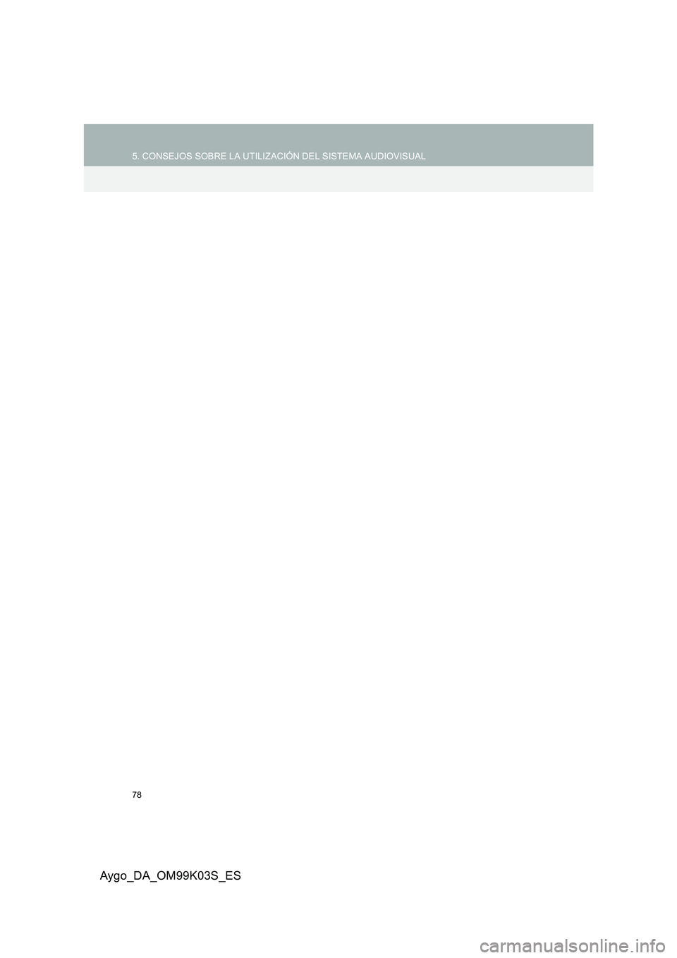TOYOTA AYGO 2015  Manuale de Empleo (in Spanish) 78
5. CONSEJOS SOBRE LA UTILIZACIÓN DEL SISTEMA AUDIOVISUAL
Aygo_DA_OM99K03S_ES 