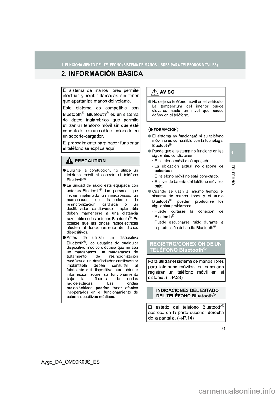 TOYOTA AYGO 2015  Manuale de Empleo (in Spanish) 81
1. FUNCIONAMIENTO DEL TELÉFONO (SISTEMA DE MANOS LIBRES PARA TELÉFONOS MÓVILES)
4
TELÉFONO
Aygo_DA_OM99K03S_ES
2. INFORMACIÓN BÁSICA
El sistema de manos libres permite 
efectuar y recibir lla TOYOTA AYGO 2015  Manuale de Empleo (in Spanish) 81
1. FUNCIONAMIENTO DEL TELÉFONO (SISTEMA DE MANOS LIBRES PARA TELÉFONOS MÓVILES)
4
TELÉFONO
Aygo_DA_OM99K03S_ES
2. INFORMACIÓN BÁSICA
El sistema de manos libres permite 
efectuar y recibir lla