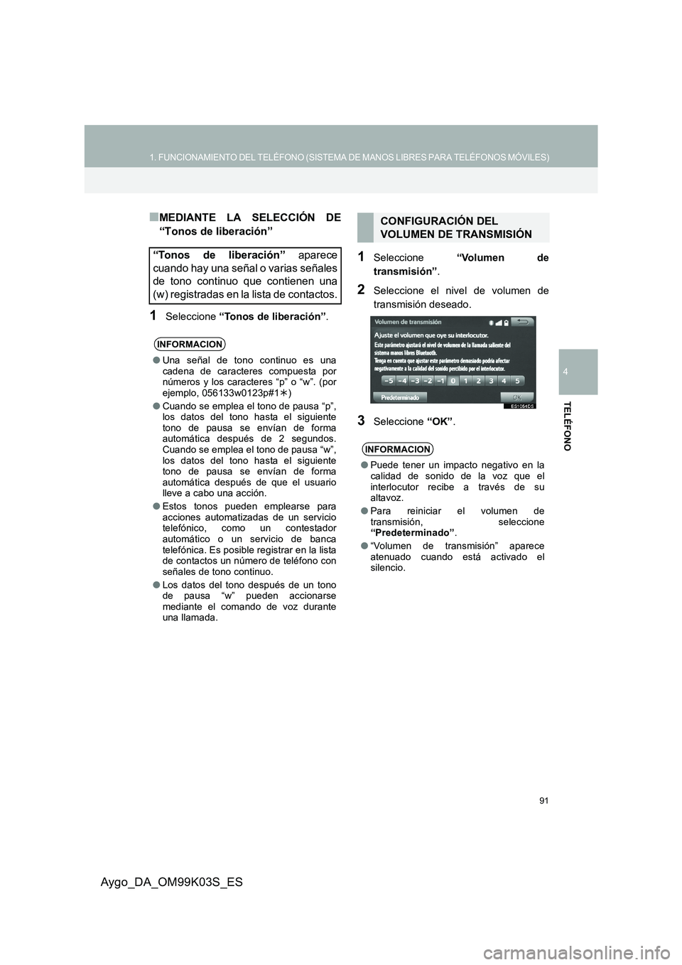 TOYOTA AYGO 2015  Manuale de Empleo (in Spanish) 91
1. FUNCIONAMIENTO DEL TELÉFONO (SISTEMA DE MANOS LIBRES PARA TELÉFONOS MÓVILES)
4
TELÉFONO
Aygo_DA_OM99K03S_ES
■MEDIANTE LA SELECCIÓN DE 
“Tonos de liberación”
1Seleccione  “Tonos de  TOYOTA AYGO 2015  Manuale de Empleo (in Spanish) 91
1. FUNCIONAMIENTO DEL TELÉFONO (SISTEMA DE MANOS LIBRES PARA TELÉFONOS MÓVILES)
4
TELÉFONO
Aygo_DA_OM99K03S_ES
■MEDIANTE LA SELECCIÓN DE 
“Tonos de liberación”
1Seleccione  “Tonos de