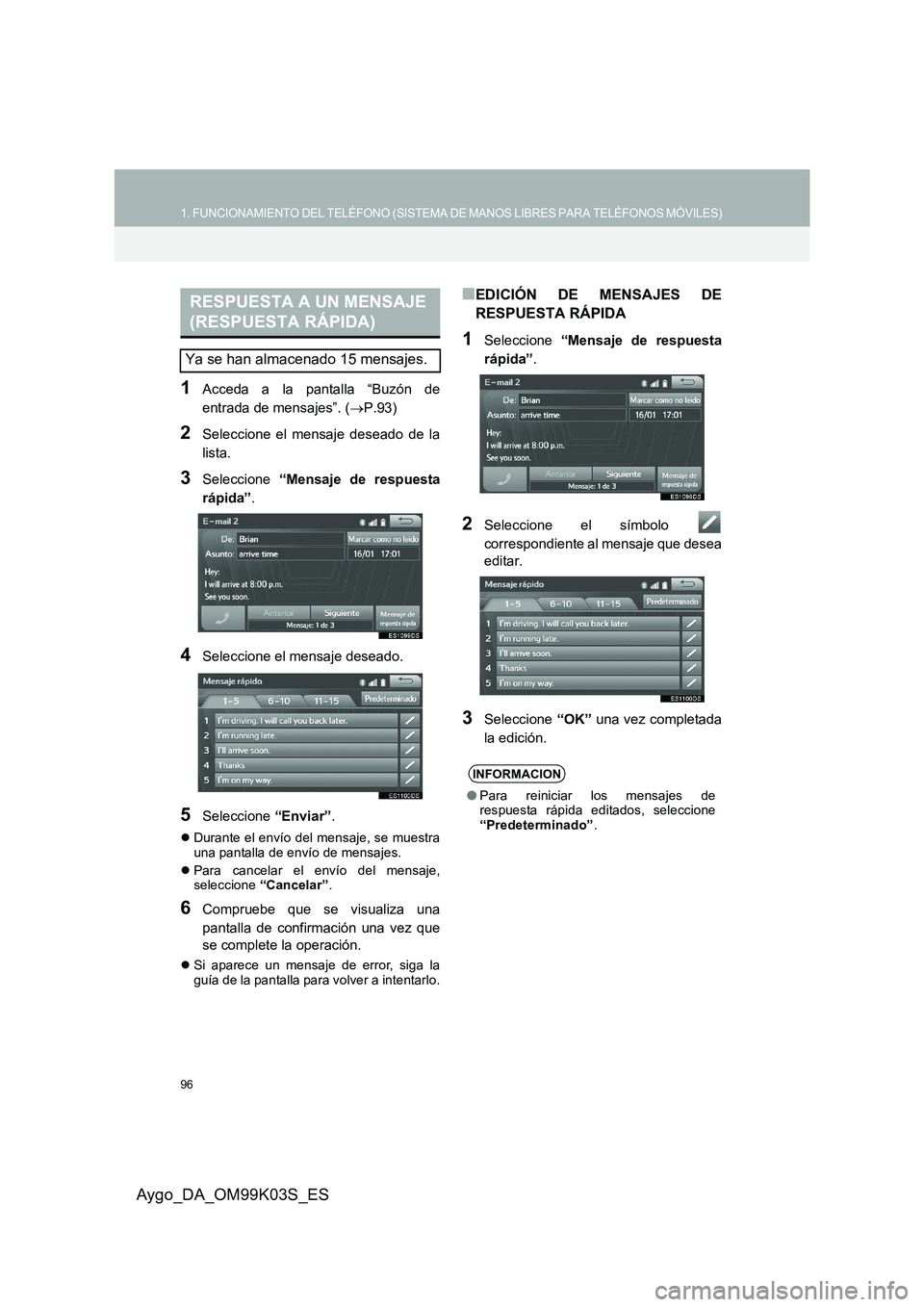 TOYOTA AYGO 2015  Manuale de Empleo (in Spanish) 96
1. FUNCIONAMIENTO DEL TELÉFONO (SISTEMA DE MANOS LIBRES PARA TELÉFONOS MÓVILES)
Aygo_DA_OM99K03S_ES
1Acceda a la pantalla “Buzón de 
entrada de mensajes”. ( →P.93)
2Seleccione el mensaje  TOYOTA AYGO 2015  Manuale de Empleo (in Spanish) 96
1. FUNCIONAMIENTO DEL TELÉFONO (SISTEMA DE MANOS LIBRES PARA TELÉFONOS MÓVILES)
Aygo_DA_OM99K03S_ES
1Acceda a la pantalla “Buzón de 
entrada de mensajes”. ( →P.93)
2Seleccione el mensaje