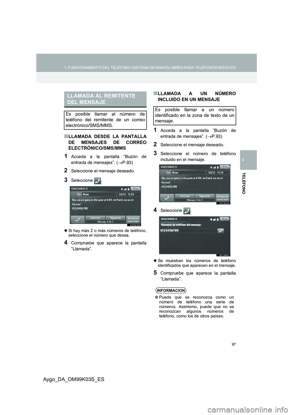 TOYOTA AYGO 2015  Manuale de Empleo (in Spanish) 97
1. FUNCIONAMIENTO DEL TELÉFONO (SISTEMA DE MANOS LIBRES PARA TELÉFONOS MÓVILES)
4
TELÉFONO
Aygo_DA_OM99K03S_ES
■LLAMADA DESDE LA PANTALLA 
DE MENSAJES DE CORREO 
ELECTRÓNICO/SMS/MMS
1Acceda  TOYOTA AYGO 2015  Manuale de Empleo (in Spanish) 97
1. FUNCIONAMIENTO DEL TELÉFONO (SISTEMA DE MANOS LIBRES PARA TELÉFONOS MÓVILES)
4
TELÉFONO
Aygo_DA_OM99K03S_ES
■LLAMADA DESDE LA PANTALLA 
DE MENSAJES DE CORREO 
ELECTRÓNICO/SMS/MMS
1Acceda