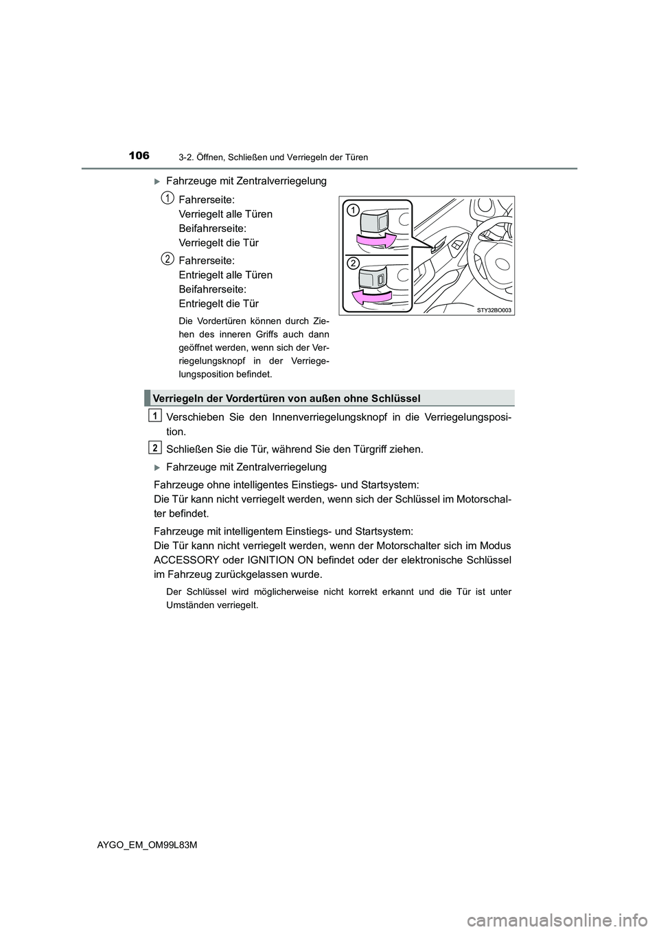 TOYOTA AYGO 2016 Betriebsanleitungen (in German) 1063-2. Öffnen, Schließen und Verriegeln der Türen
AYGO_EM_OM99L83M
Fahrzeuge mit Zentralverriegelung
Fahrerseite:
Verriegelt alle Türen
Beifahrerseite:
Verriegelt die Tür
Fahrerseite: TOYOTA AYGO 2016 Betriebsanleitungen (in German) 1063-2. Öffnen, Schließen und Verriegeln der Türen
AYGO_EM_OM99L83M
Fahrzeuge mit Zentralverriegelung
Fahrerseite:
Verriegelt alle Türen
Beifahrerseite:
Verriegelt die Tür
Fahrerseite: