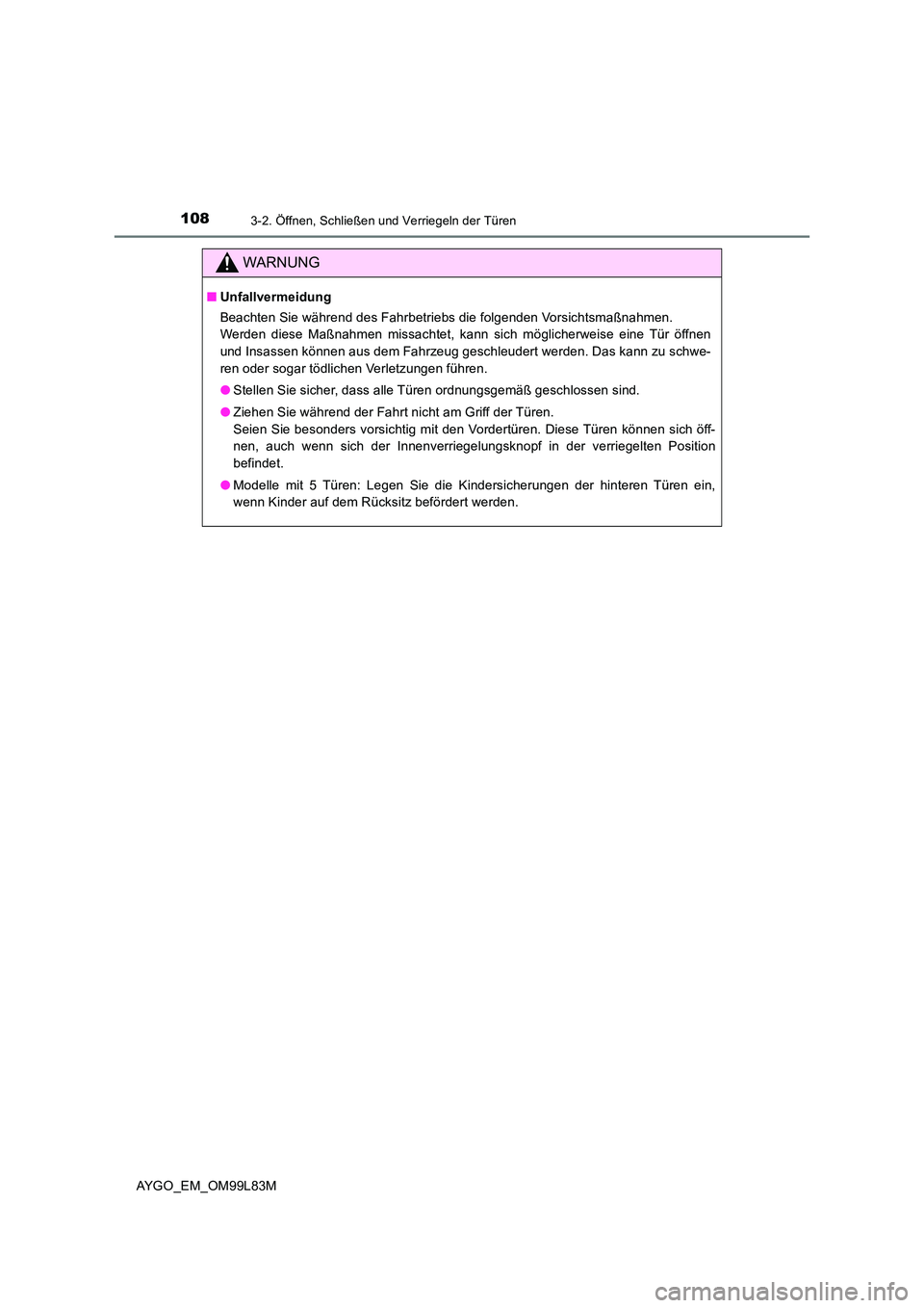 TOYOTA AYGO 2016 Betriebsanleitungen (in German) 1083-2. Öffnen, Schließen und Verriegeln der Türen
AYGO_EM_OM99L83M
WARNUNG
■Unfallvermeidung
Beachten Sie während des Fahrbetriebs die folgenden Vorsichtsmaßnahmen.
Werden diese Maßnahmen m TOYOTA AYGO 2016 Betriebsanleitungen (in German) 1083-2. Öffnen, Schließen und Verriegeln der Türen
AYGO_EM_OM99L83M
WARNUNG
■Unfallvermeidung
Beachten Sie während des Fahrbetriebs die folgenden Vorsichtsmaßnahmen.
Werden diese Maßnahmen m