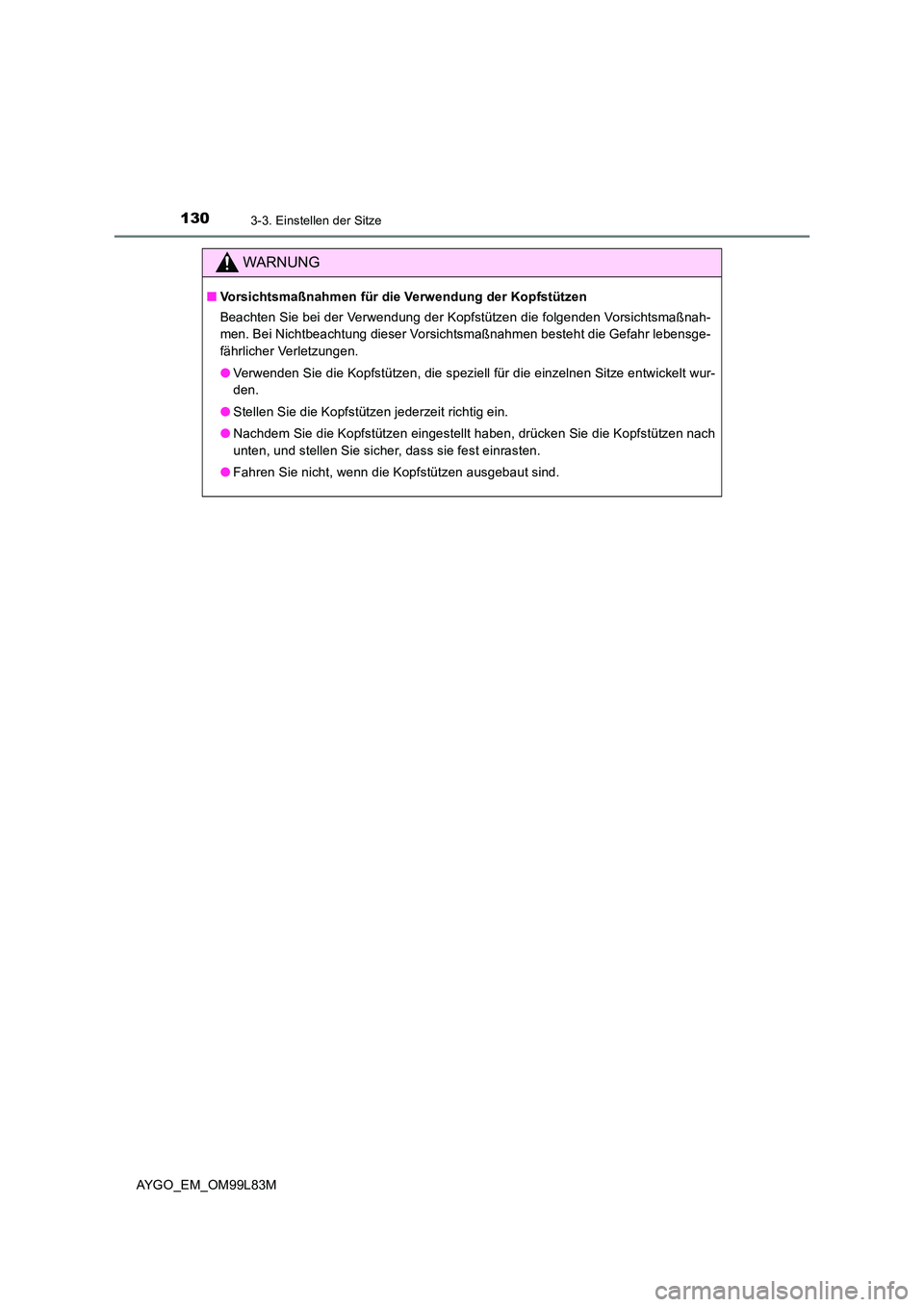 TOYOTA AYGO 2016 Betriebsanleitungen (in German) 1303-3. Einstellen der Sitze
AYGO_EM_OM99L83M
WARNUNG
■Vorsichtsmaßnahmen für die Verwendung der Kopfstützen
Beachten Sie bei der Verwendung der Kopfstützen die folgenden Vorsichtsmaßnah-
men TOYOTA AYGO 2016 Betriebsanleitungen (in German) 1303-3. Einstellen der Sitze
AYGO_EM_OM99L83M
WARNUNG
■Vorsichtsmaßnahmen für die Verwendung der Kopfstützen
Beachten Sie bei der Verwendung der Kopfstützen die folgenden Vorsichtsmaßnah-
men