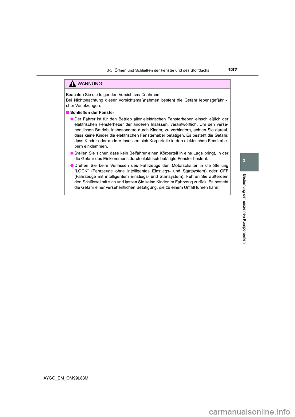 TOYOTA AYGO 2016 Betriebsanleitungen (in German) 1373-5. Öffnen und Schließen der Fenster und des Stoffdachs
3
Bedienung der einzelnen Komponenten
AYGO_EM_OM99L83M
WARNUNG
Beachten Sie die folgenden Vorsichtsmaßnahmen.
Bei Nichtbeachtung dieser TOYOTA AYGO 2016 Betriebsanleitungen (in German) 1373-5. Öffnen und Schließen der Fenster und des Stoffdachs
3
Bedienung der einzelnen Komponenten
AYGO_EM_OM99L83M
WARNUNG
Beachten Sie die folgenden Vorsichtsmaßnahmen.
Bei Nichtbeachtung dieser