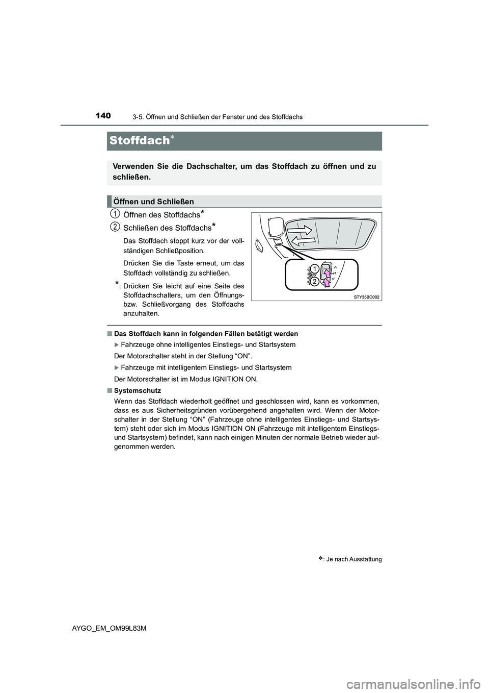TOYOTA AYGO 2016 Betriebsanleitungen (in German) 1403-5. Öffnen und Schließen der Fenster und des Stoffdachs
AYGO_EM_OM99L83M
Stoffdach
Öffnen des Stoffdachs*
Schließen des Stoffdachs*
Das Stoffdach stoppt kurz vor der voll-
ständigen Schli TOYOTA AYGO 2016 Betriebsanleitungen (in German) 1403-5. Öffnen und Schließen der Fenster und des Stoffdachs
AYGO_EM_OM99L83M
Stoffdach
Öffnen des Stoffdachs*
Schließen des Stoffdachs*
Das Stoffdach stoppt kurz vor der voll-
ständigen Schli
