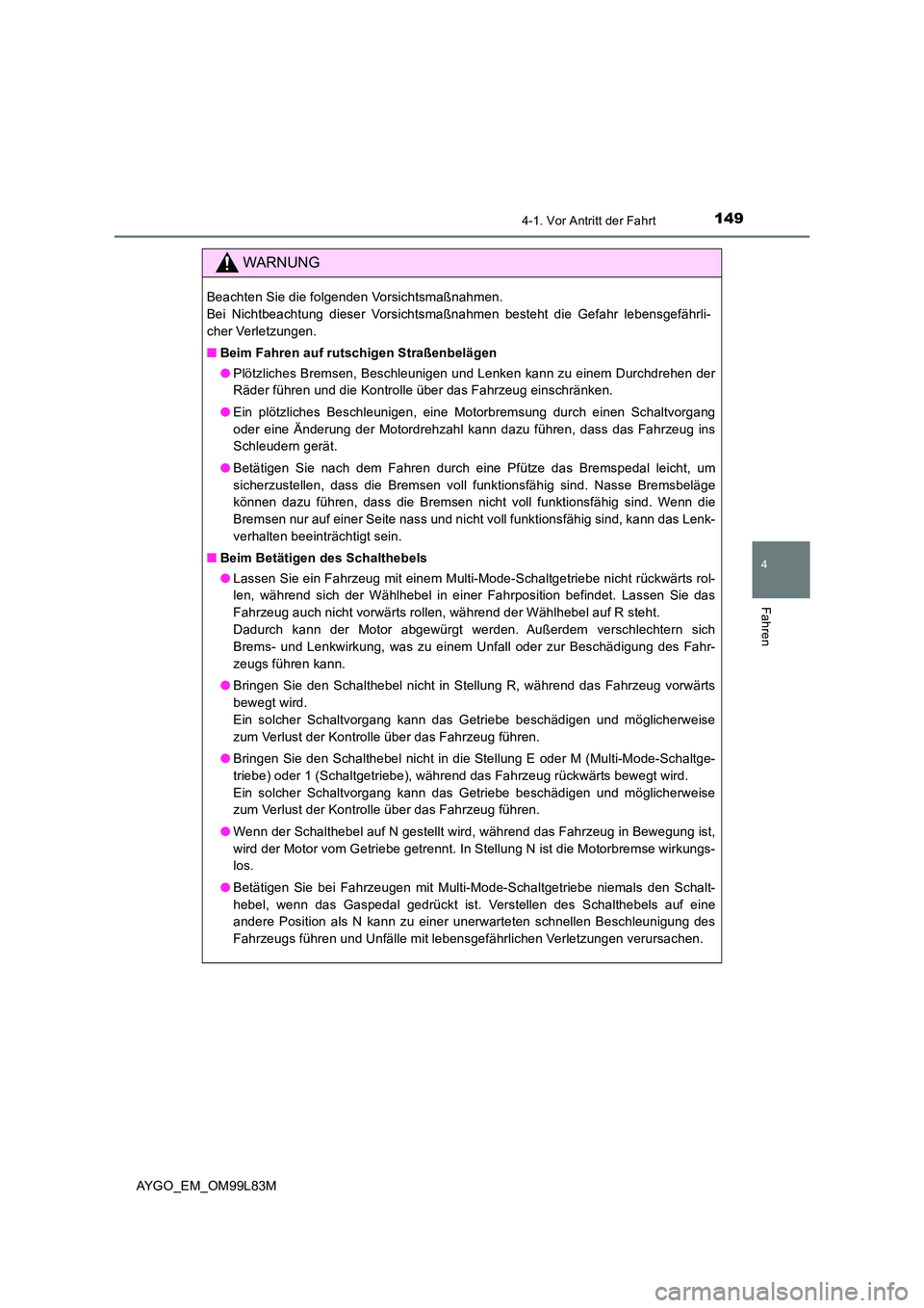 TOYOTA AYGO 2016 Betriebsanleitungen (in German) 1494-1. Vor Antritt der Fahrt
4
Fahren
AYGO_EM_OM99L83M
WARNUNG
Beachten Sie die folgenden Vorsichtsmaßnahmen.
Bei Nichtbeachtung dieser Vorsichtsmaßnahmen besteht die Gefahr lebensgefährli-
cher TOYOTA AYGO 2016 Betriebsanleitungen (in German) 1494-1. Vor Antritt der Fahrt
4
Fahren
AYGO_EM_OM99L83M
WARNUNG
Beachten Sie die folgenden Vorsichtsmaßnahmen.
Bei Nichtbeachtung dieser Vorsichtsmaßnahmen besteht die Gefahr lebensgefährli-
cher