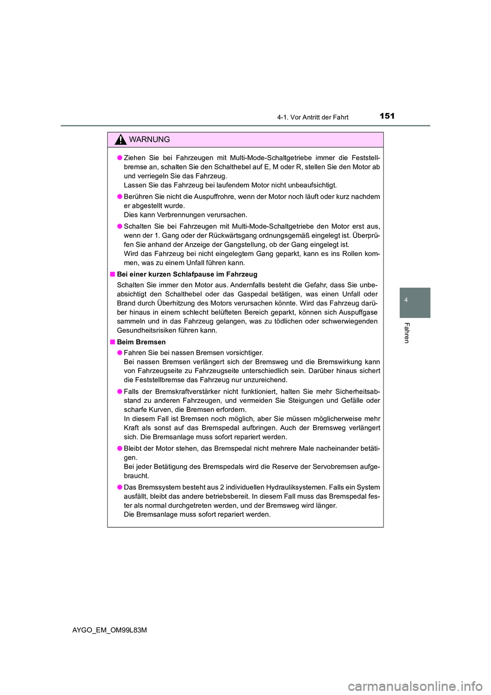 TOYOTA AYGO 2016 Betriebsanleitungen (in German) 1514-1. Vor Antritt der Fahrt
4
Fahren
AYGO_EM_OM99L83M
WARNUNG
●Ziehen Sie bei Fahrzeugen mit Multi-Mode-Schaltgetriebe immer die Feststell-
bremse an, schalten Sie den Schalthebel auf E, M oder R TOYOTA AYGO 2016 Betriebsanleitungen (in German) 1514-1. Vor Antritt der Fahrt
4
Fahren
AYGO_EM_OM99L83M
WARNUNG
●Ziehen Sie bei Fahrzeugen mit Multi-Mode-Schaltgetriebe immer die Feststell-
bremse an, schalten Sie den Schalthebel auf E, M oder R