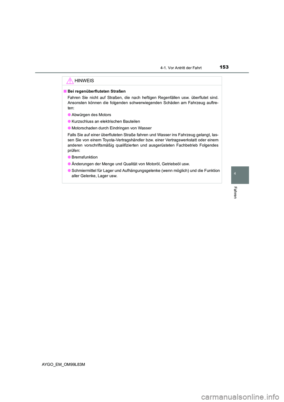 TOYOTA AYGO 2016 Betriebsanleitungen (in German) 1534-1. Vor Antritt der Fahrt
4
Fahren
AYGO_EM_OM99L83M
HINWEIS
■Bei regenüberfluteten Straßen
Fahren Sie nicht auf Straßen, die nach heftigen Regenfällen usw. überflutet sind.
Ansonsten kön TOYOTA AYGO 2016 Betriebsanleitungen (in German) 1534-1. Vor Antritt der Fahrt
4
Fahren
AYGO_EM_OM99L83M
HINWEIS
■Bei regenüberfluteten Straßen
Fahren Sie nicht auf Straßen, die nach heftigen Regenfällen usw. überflutet sind.
Ansonsten kön