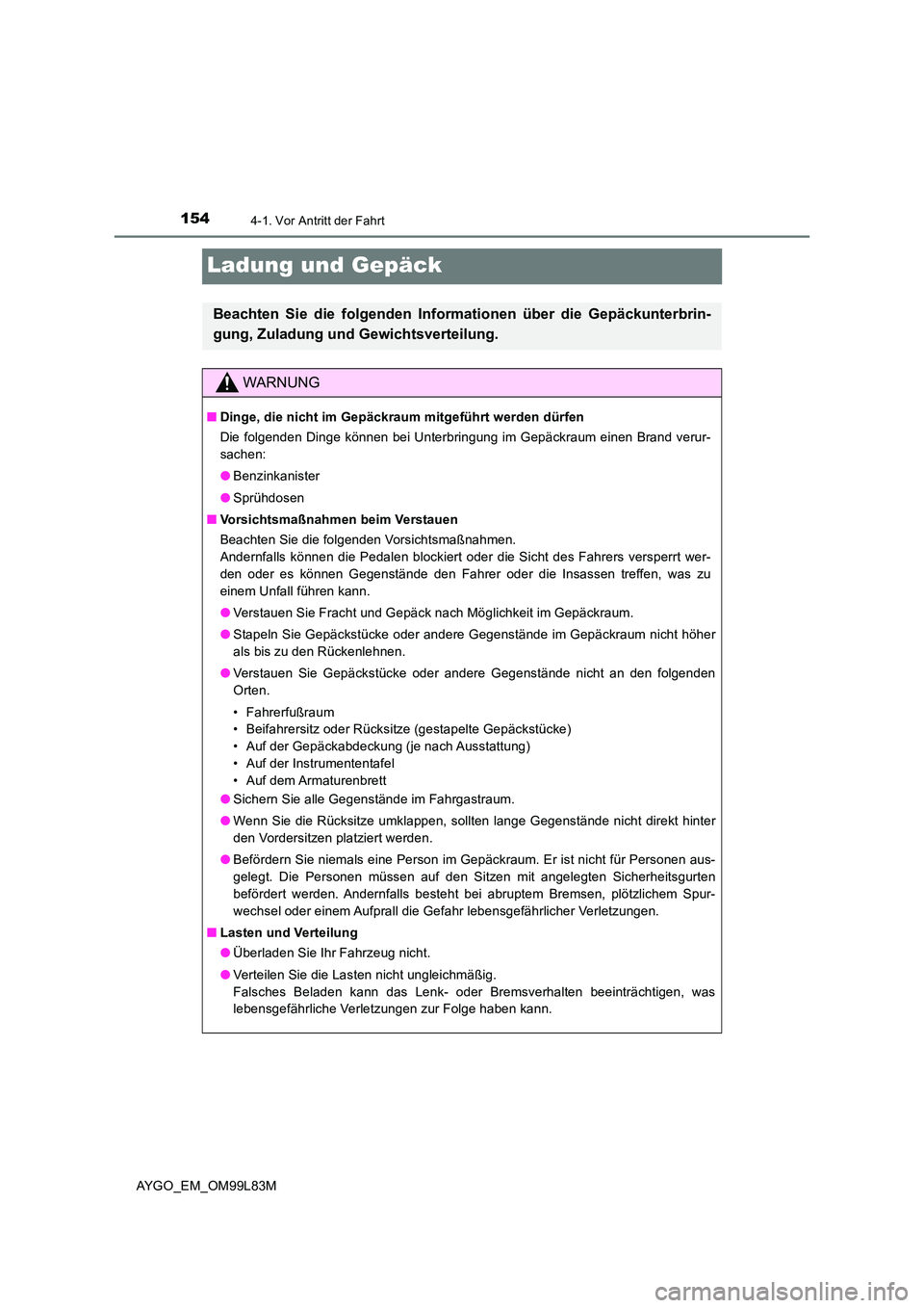 TOYOTA AYGO 2016 Betriebsanleitungen (in German) 1544-1. Vor Antritt der Fahrt
AYGO_EM_OM99L83M
Ladung und Gepäck
Beachten Sie die folgenden Informationen über die Gepäckunterbrin-
gung, Zuladung und Gewichtsverteilung.
WARNUNG
■ Dinge, die ni TOYOTA AYGO 2016 Betriebsanleitungen (in German) 1544-1. Vor Antritt der Fahrt
AYGO_EM_OM99L83M
Ladung und Gepäck
Beachten Sie die folgenden Informationen über die Gepäckunterbrin-
gung, Zuladung und Gewichtsverteilung.
WARNUNG
■ Dinge, die ni