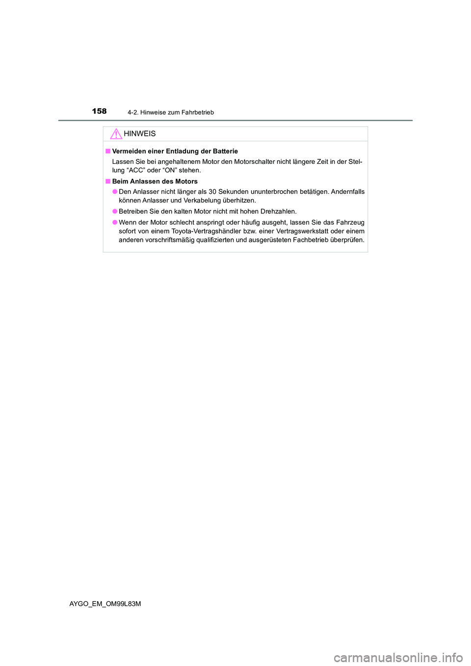 TOYOTA AYGO 2016 Betriebsanleitungen (in German) 1584-2. Hinweise zum Fahrbetrieb
AYGO_EM_OM99L83M
HINWEIS
■Vermeiden einer Entladung der Batterie
Lassen Sie bei angehaltenem Motor den Motorschalter nicht längere Zeit in der Stel-
lung “ACC TOYOTA AYGO 2016 Betriebsanleitungen (in German) 1584-2. Hinweise zum Fahrbetrieb
AYGO_EM_OM99L83M
HINWEIS
■Vermeiden einer Entladung der Batterie
Lassen Sie bei angehaltenem Motor den Motorschalter nicht längere Zeit in der Stel-
lung “ACC