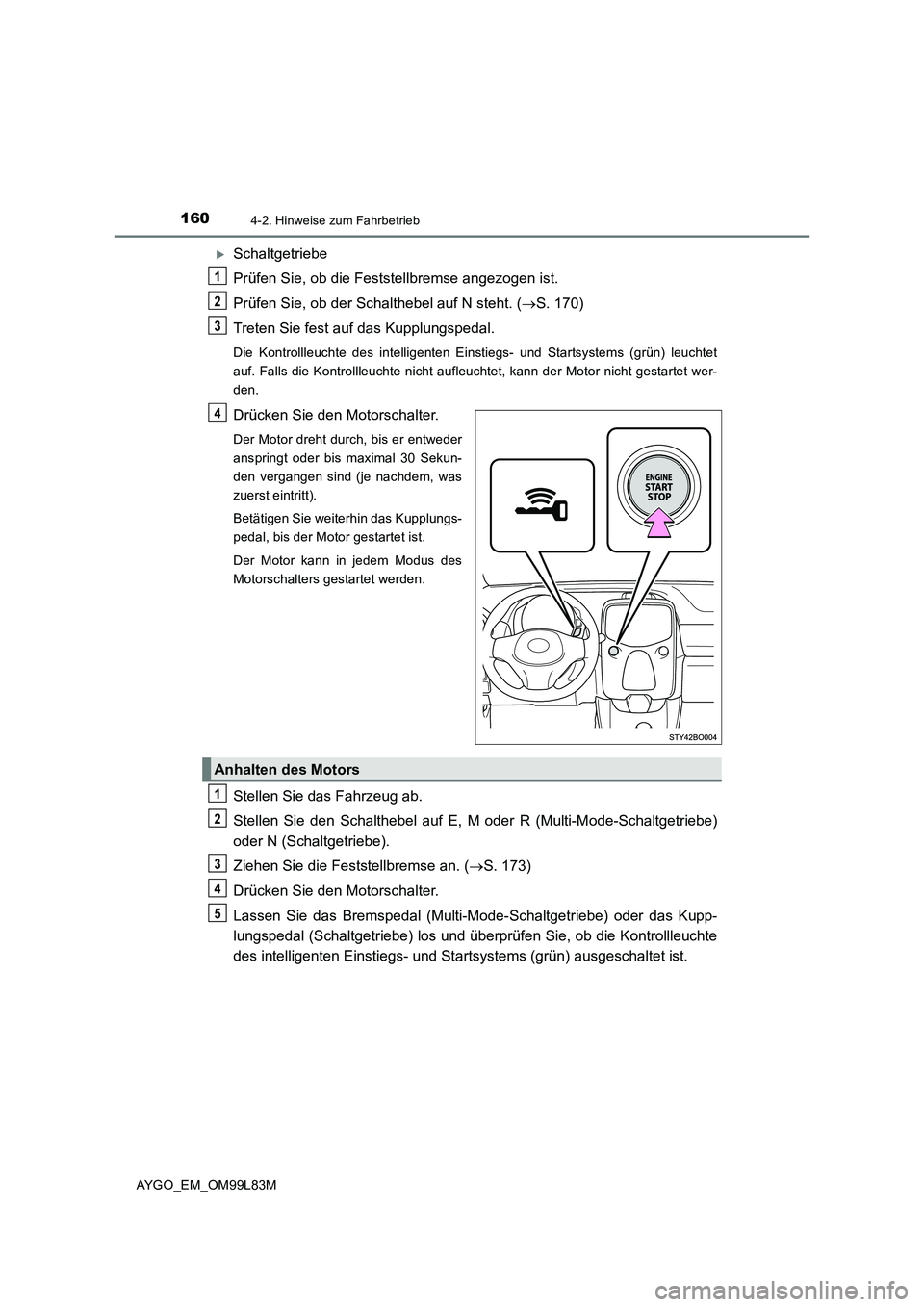 TOYOTA AYGO 2016 Betriebsanleitungen (in German) 1604-2. Hinweise zum Fahrbetrieb
AYGO_EM_OM99L83M
Schaltgetriebe
Prüfen Sie, ob die Feststellbremse angezogen ist.
Prüfen Sie, ob der Schalthebel auf N steht. ( S. 170)
Treten Sie fest auf TOYOTA AYGO 2016 Betriebsanleitungen (in German) 1604-2. Hinweise zum Fahrbetrieb
AYGO_EM_OM99L83M
Schaltgetriebe
Prüfen Sie, ob die Feststellbremse angezogen ist.
Prüfen Sie, ob der Schalthebel auf N steht. ( S. 170)
Treten Sie fest auf