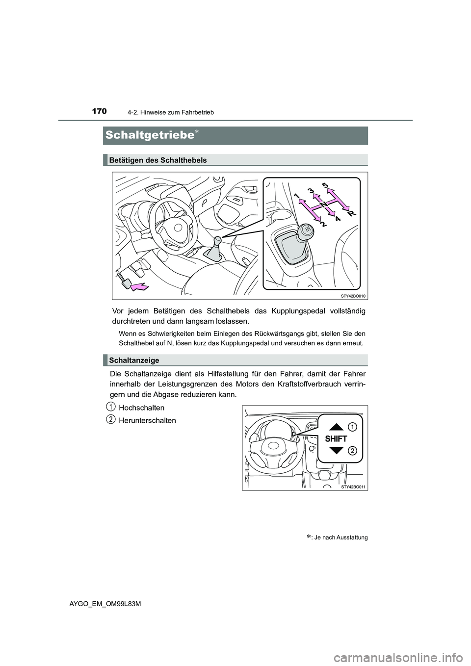 TOYOTA AYGO 2016 Betriebsanleitungen (in German) 1704-2. Hinweise zum Fahrbetrieb
AYGO_EM_OM99L83M
Schaltgetriebe
Vor jedem Betätigen des Schalthebels das Kupplungspedal vollständig
durchtreten und dann langsam loslassen.
Wenn es Schwierigkeit TOYOTA AYGO 2016 Betriebsanleitungen (in German) 1704-2. Hinweise zum Fahrbetrieb
AYGO_EM_OM99L83M
Schaltgetriebe
Vor jedem Betätigen des Schalthebels das Kupplungspedal vollständig
durchtreten und dann langsam loslassen.
Wenn es Schwierigkeit