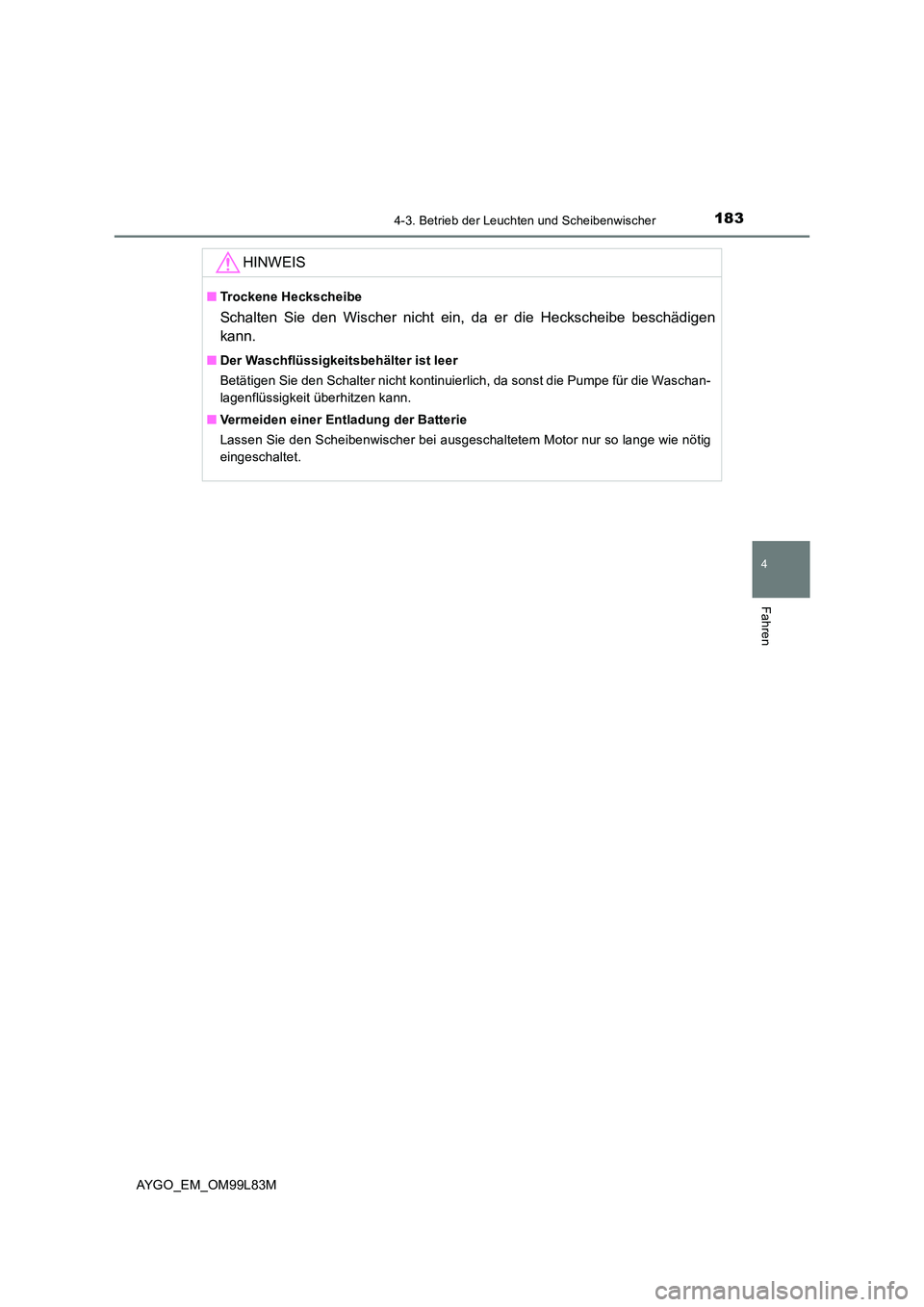 TOYOTA AYGO 2016 Betriebsanleitungen (in German) 1834-3. Betrieb der Leuchten und Scheibenwischer
4
Fahren
AYGO_EM_OM99L83M
HINWEIS
■Trockene Heckscheibe
Schalten Sie den Wischer nicht ein, da er die Heckscheibe beschädigen
kann.
■ Der Waschfl TOYOTA AYGO 2016 Betriebsanleitungen (in German) 1834-3. Betrieb der Leuchten und Scheibenwischer
4
Fahren
AYGO_EM_OM99L83M
HINWEIS
■Trockene Heckscheibe
Schalten Sie den Wischer nicht ein, da er die Heckscheibe beschädigen
kann.
■ Der Waschfl